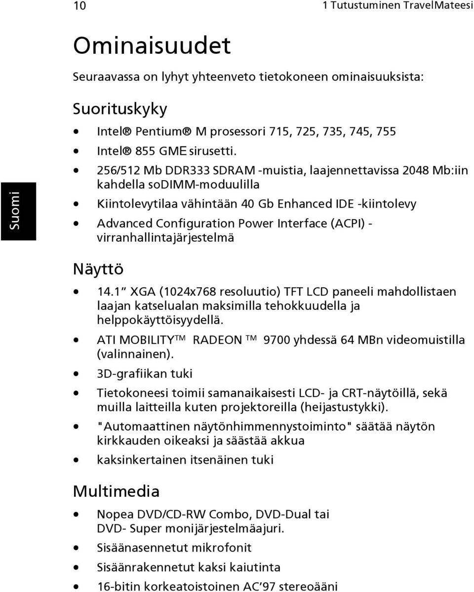 virranhallintajärjestelmä Näyttö 14.1 XGA (1024x768 resoluutio) TFT LCD paneeli mahdollistaen laajan katselualan maksimilla tehokkuudella ja helppokäyttöisyydellä.