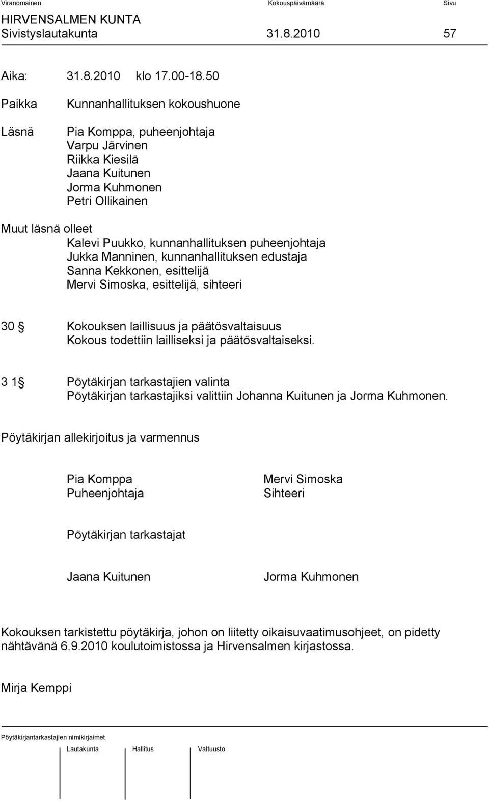 puheenjohtaja Jukka Manninen, kunnanhallituksen edustaja Sanna Kekkonen, esittelijä Mervi Simoska, esittelijä, sihteeri 30 Kokouksen laillisuus ja päätösvaltaisuus Kokous todettiin lailliseksi ja