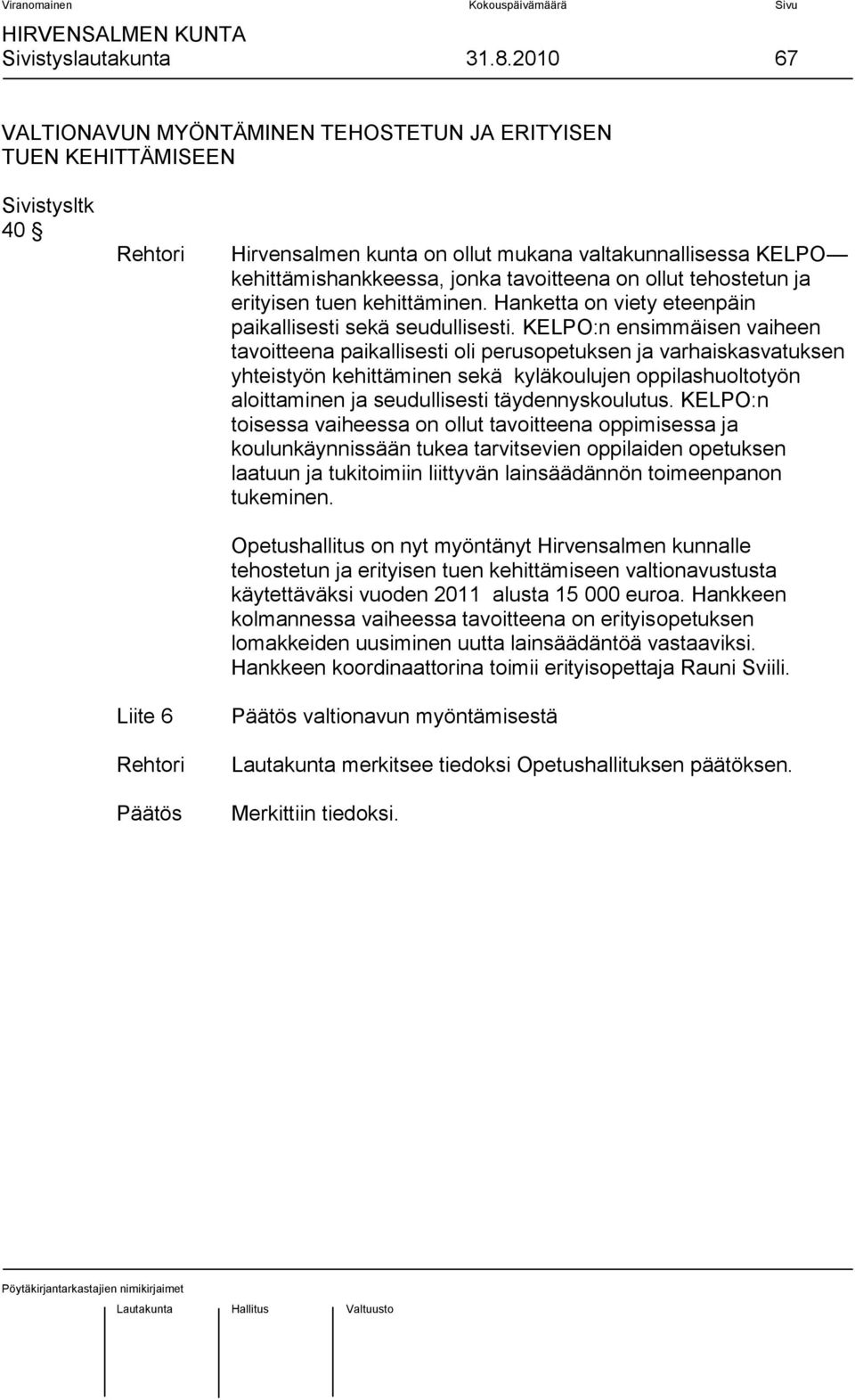tehostetun ja erityisen tuen kehittäminen. Hanketta on viety eteenpäin paikallisesti sekä seudullisesti.
