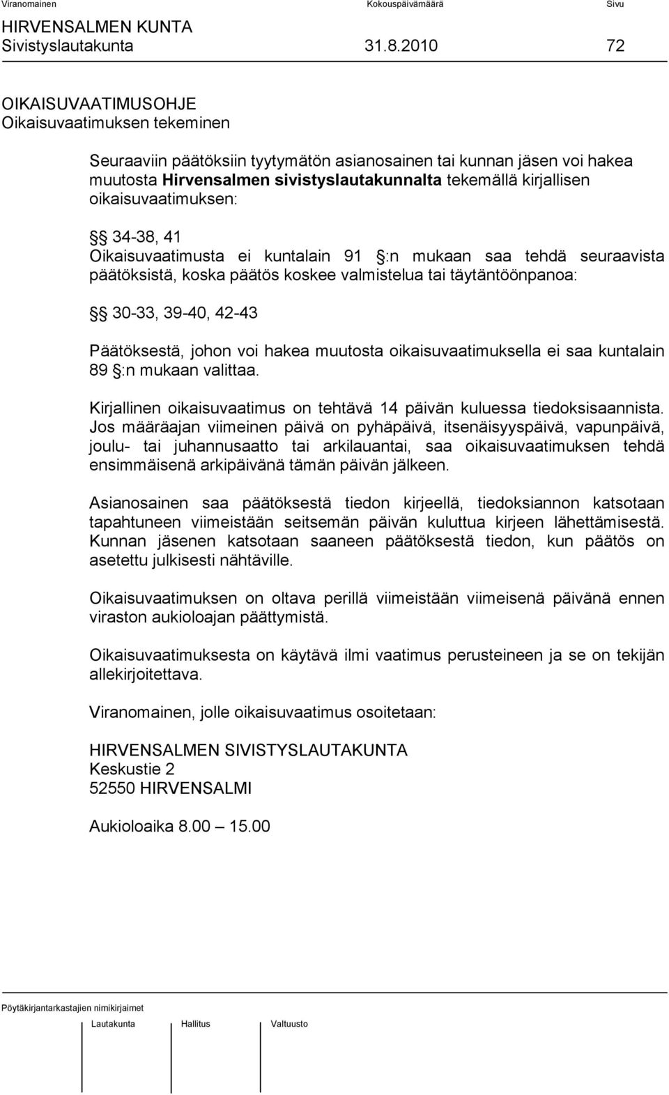 oikaisuvaatimuksen: 34-38, 41 Oikaisuvaatimusta ei kuntalain 91 :n mukaan saa tehdä seuraavista päätöksistä, koska päätös koskee valmistelua tai täytäntöönpanoa: 30-33, 39-40, 42-43 Päätöksestä,