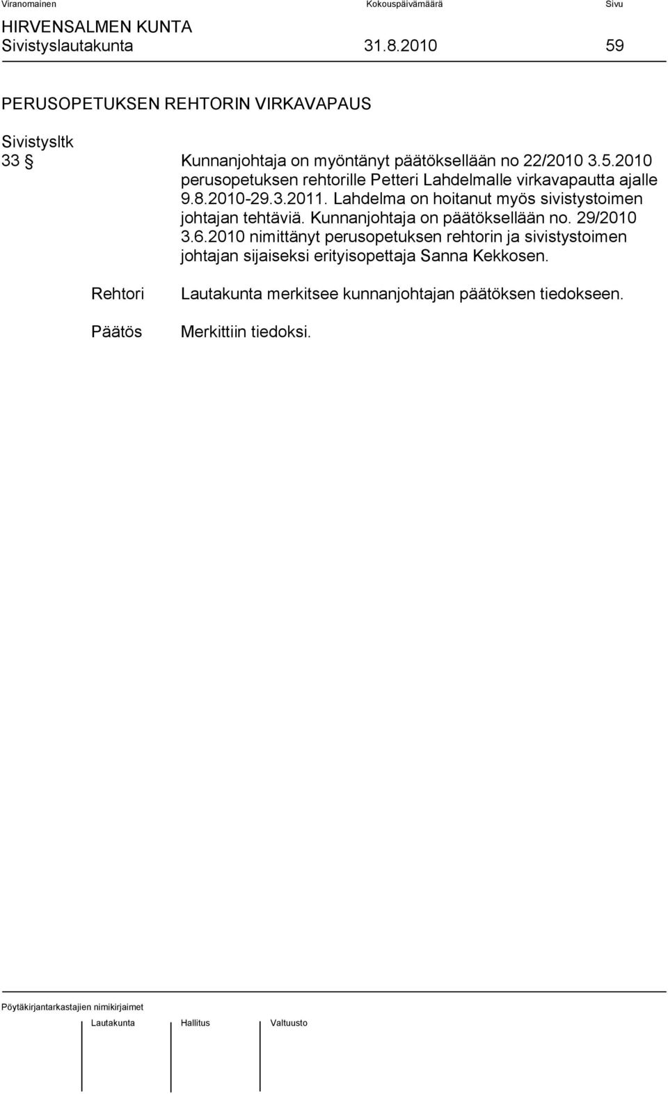 2010 nimittänyt perusopetuksen rehtorin ja sivistystoimen johtajan sijaiseksi erityisopettaja Sanna Kekkosen.