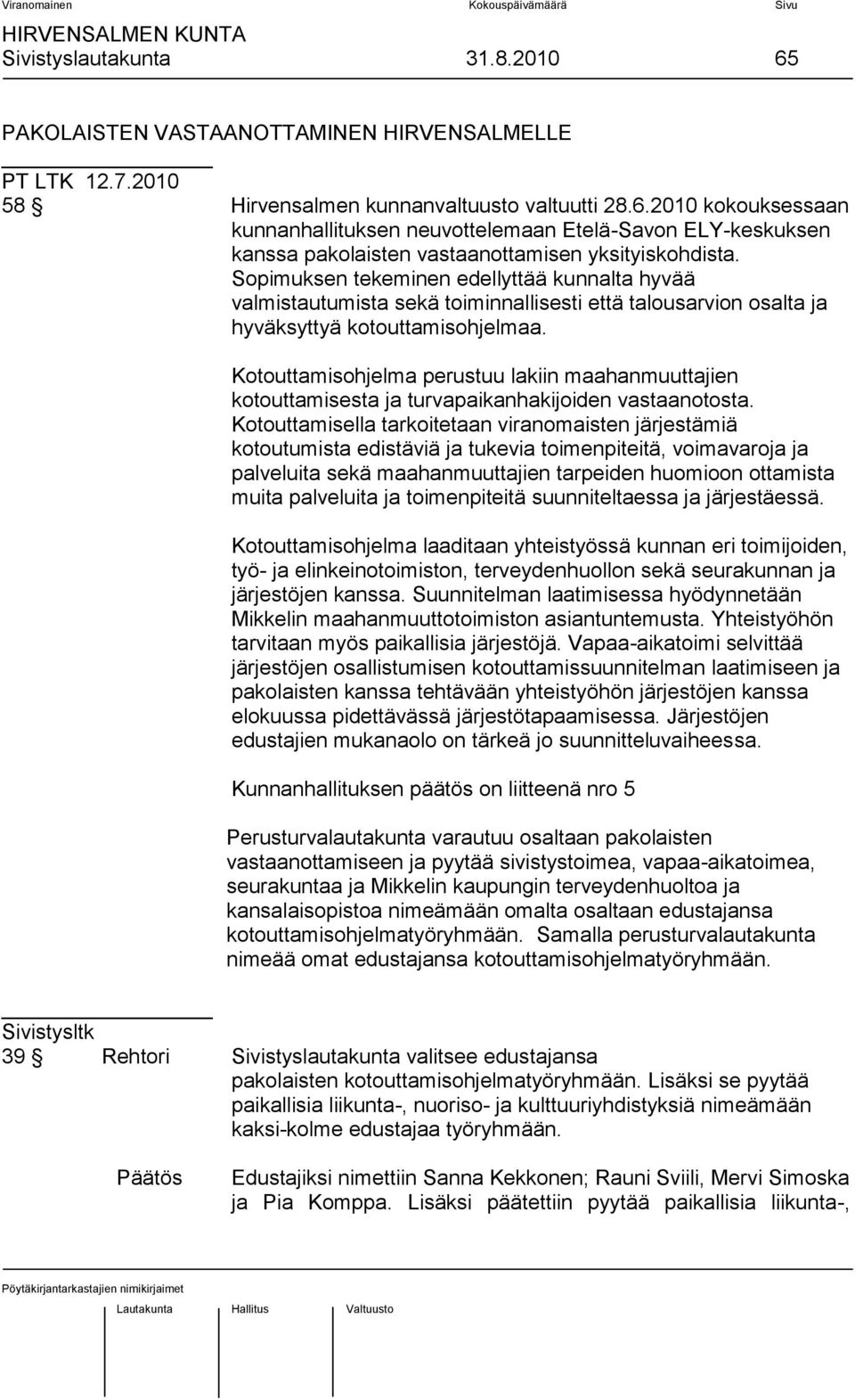Kotouttamisohjelma perustuu lakiin maahanmuuttajien kotouttamisesta ja turvapaikanhakijoiden vastaanotosta.