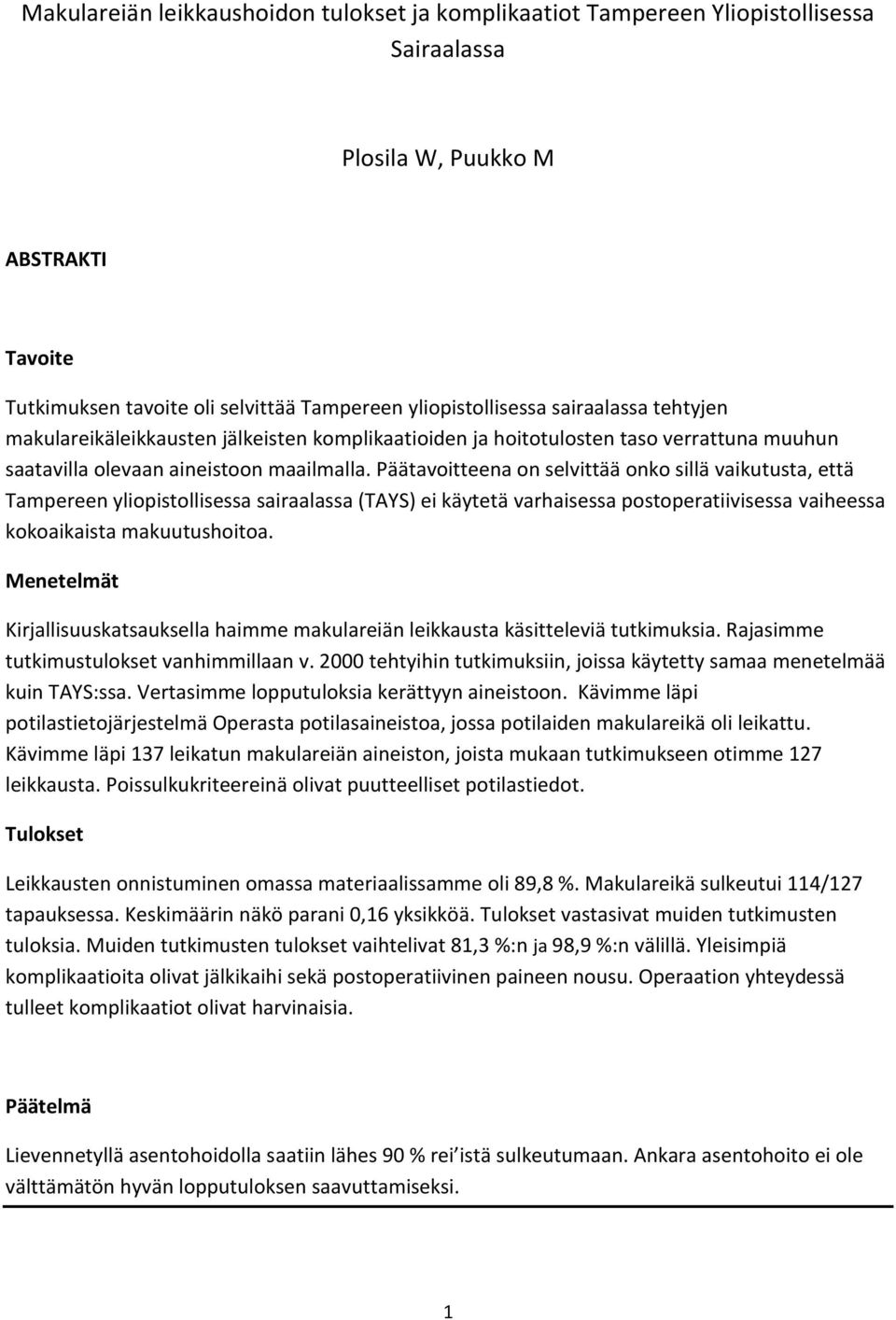 Päätavoitteena on selvittää onko sillä vaikutusta, että Tampereen yliopistollisessa sairaalassa (TAYS) ei käytetä varhaisessa postoperatiivisessa vaiheessa kokoaikaista makuutushoitoa.