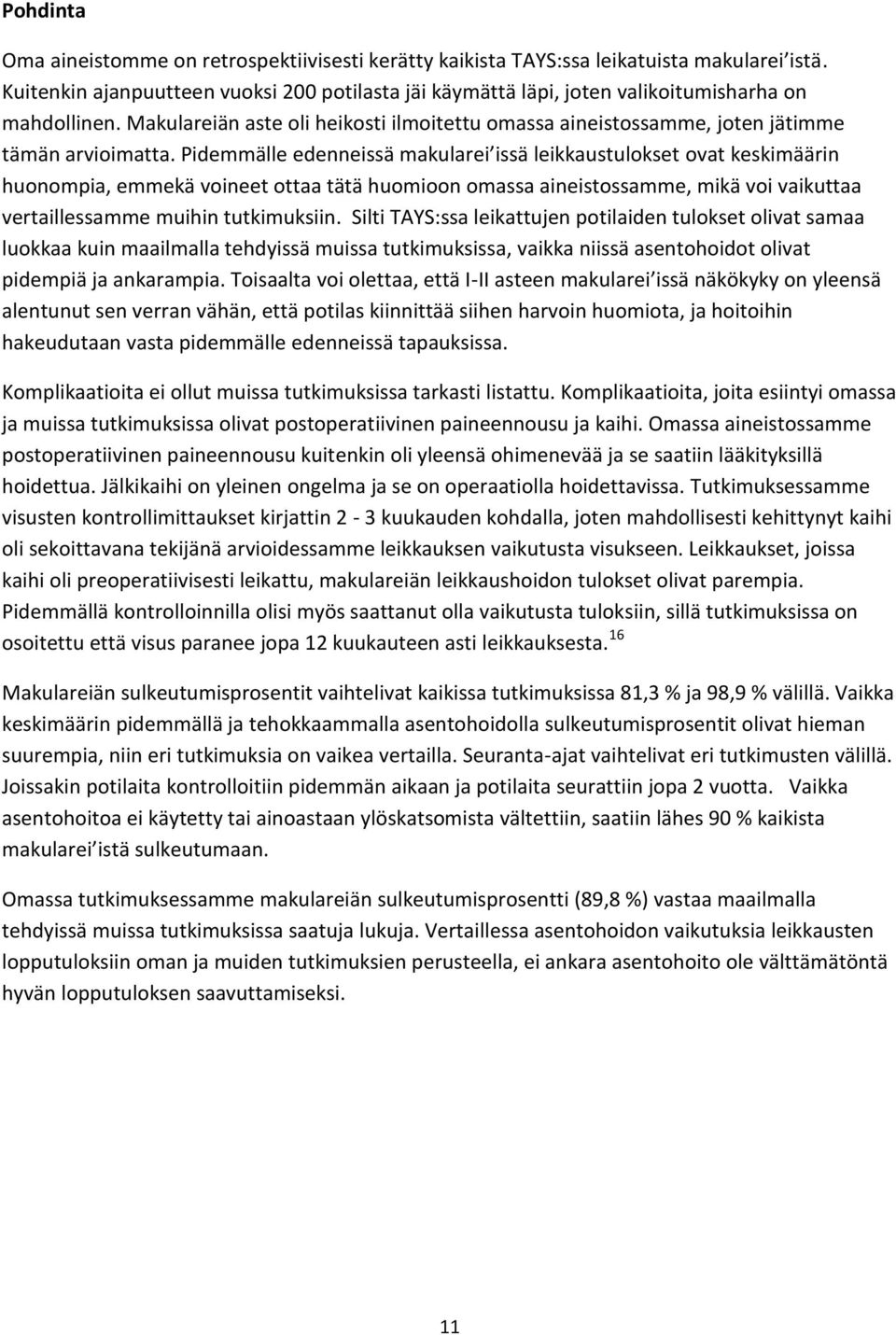 Pidemmälle edenneissä makularei issä leikkaustulokset ovat keskimäärin huonompia, emmekä voineet ottaa tätä huomioon omassa aineistossamme, mikä voi vaikuttaa vertaillessamme muihin tutkimuksiin.