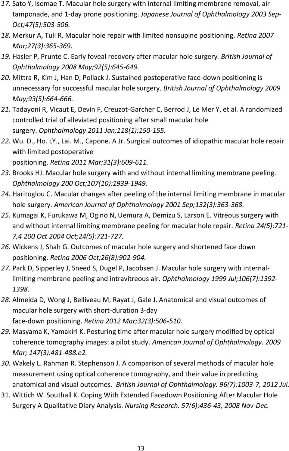 British Journal of Ophthalmology 2008 May;92(5):645-649. 20. Mittra R, Kim J, Han D, Pollack J. Sustained postoperative face-down positioning is unnecessary for successful macular hole surgery.