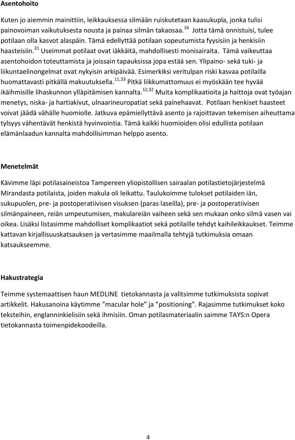 Tämä vaikeuttaa asentohoidon toteuttamista ja joissain tapauksissa jopa estää sen. Ylipaino- sekä tuki- ja liikuntaelinongelmat ovat nykyisin arkipäivää.