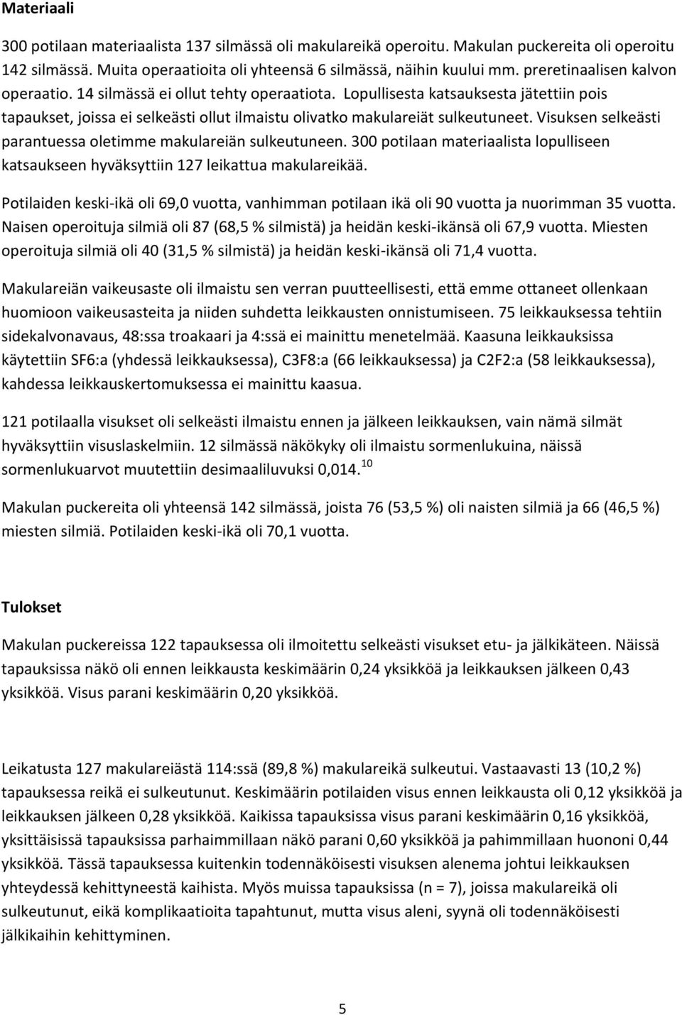 Visuksen selkeästi parantuessa oletimme makulareiän sulkeutuneen. 300 potilaan materiaalista lopulliseen katsaukseen hyväksyttiin 127 leikattua makulareikää.