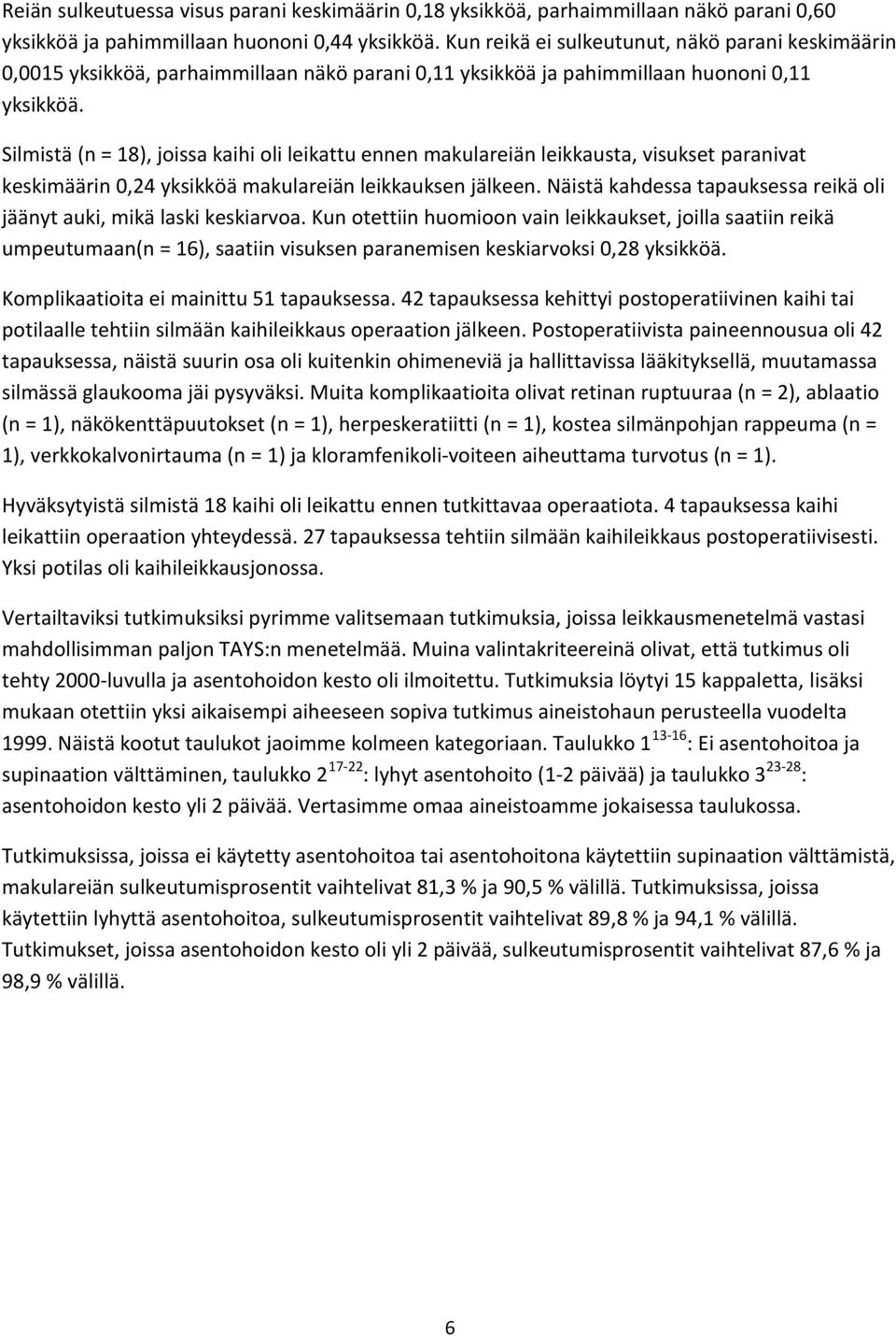 Silmistä (n = 18), joissa kaihi oli leikattu ennen makulareiän leikkausta, visukset paranivat keskimäärin 0,24 yksikköä makulareiän leikkauksen jälkeen.