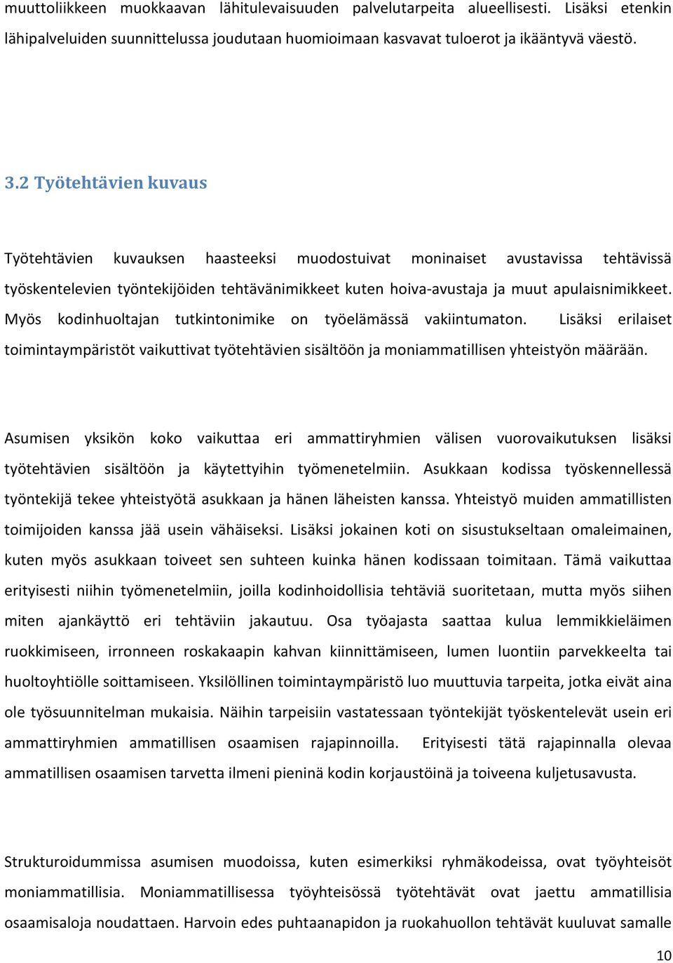 Myös kodinhuoltajan tutkintonimike on työelämässä vakiintumaton. Lisäksi erilaiset toimintaympäristöt vaikuttivat työtehtävien sisältöön ja moniammatillisen yhteistyön määrään.