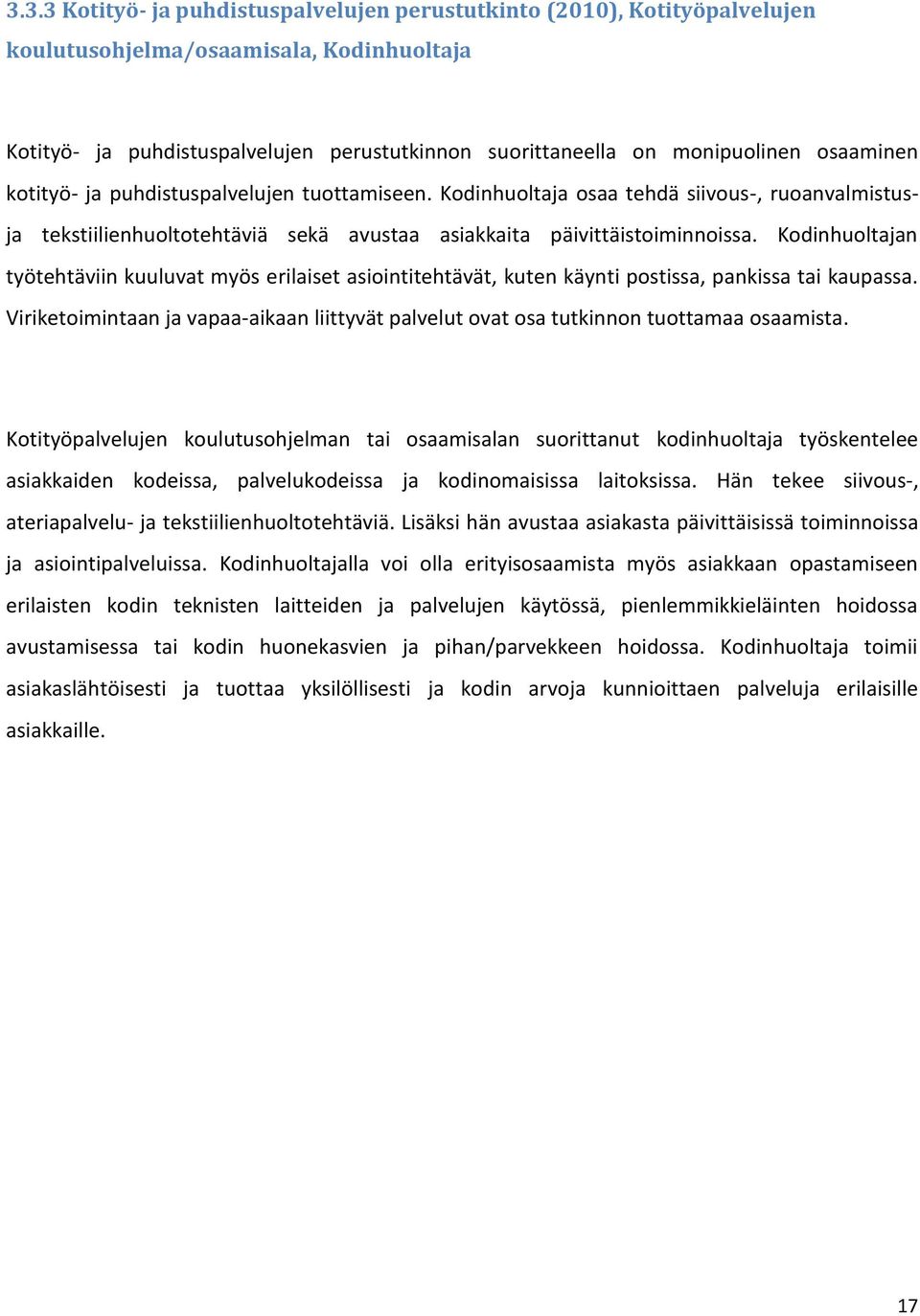 Kodinhuoltajan työtehtäviin kuuluvat myös erilaiset asiointitehtävät, kuten käynti postissa, pankissa tai kaupassa.