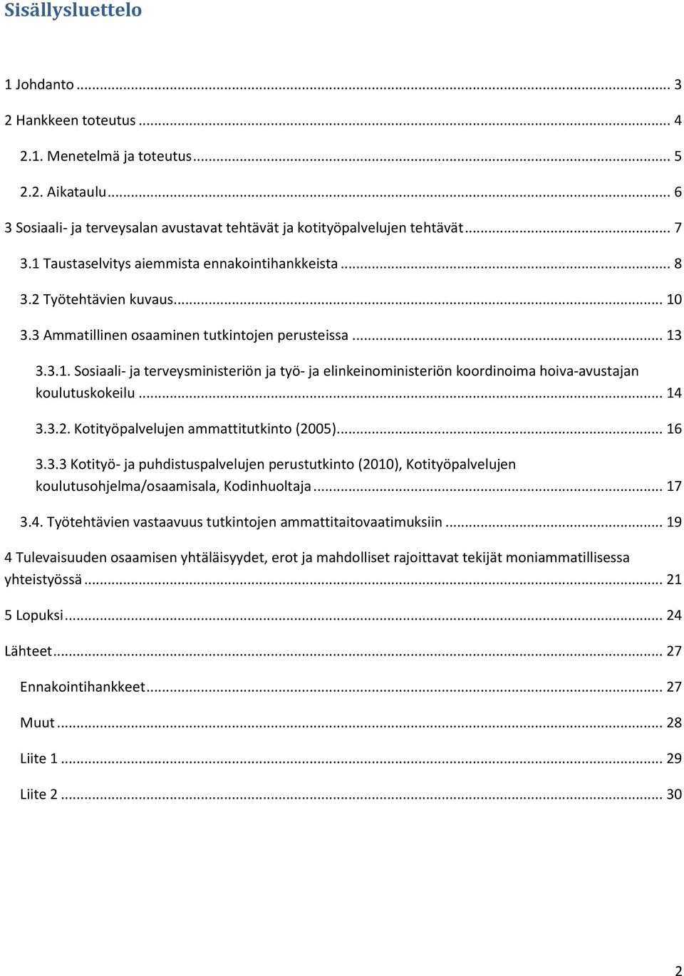 .. 14 3.3.2. Kotityöpalvelujen ammattitutkinto (2005)... 16 3.3.3 Kotityö- ja puhdistuspalvelujen perustutkinto (2010), Kotityöpalvelujen koulutusohjelma/osaamisala, Kodinhuoltaja... 17 3.4. Työtehtävien vastaavuus tutkintojen ammattitaitovaatimuksiin.