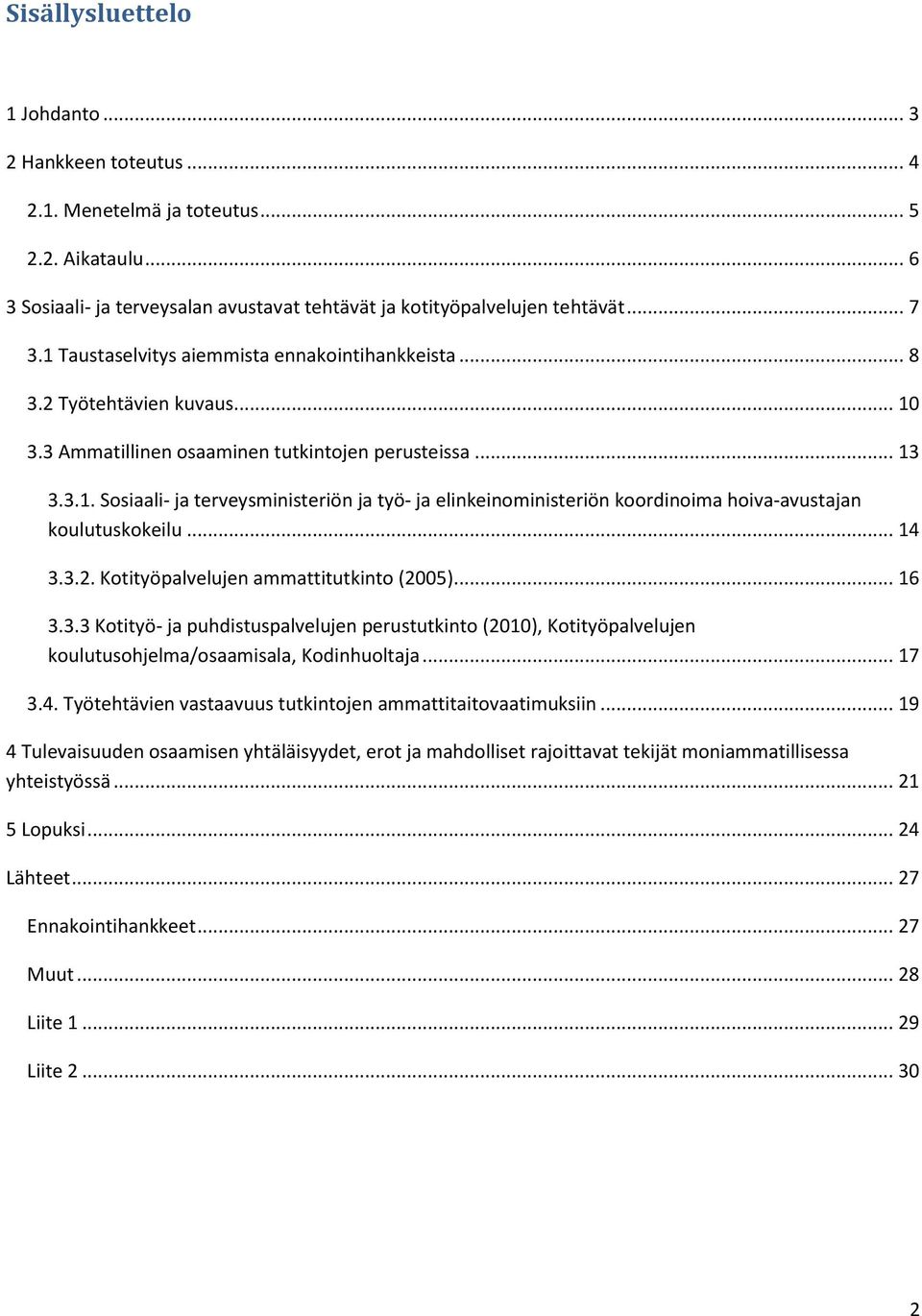 .. 14 3.3.2. Kotityöpalvelujen ammattitutkinto (2005)... 16 3.3.3 Kotityö- ja puhdistuspalvelujen perustutkinto (2010), Kotityöpalvelujen koulutusohjelma/osaamisala, Kodinhuoltaja... 17 3.4. Työtehtävien vastaavuus tutkintojen ammattitaitovaatimuksiin.