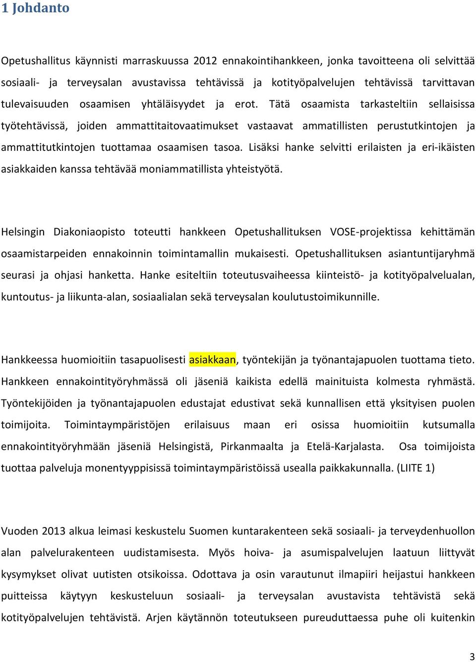 Tätä osaamista tarkasteltiin sellaisissa työtehtävissä, joiden ammattitaitovaatimukset vastaavat ammatillisten perustutkintojen ja ammattitutkintojen tuottamaa osaamisen tasoa.