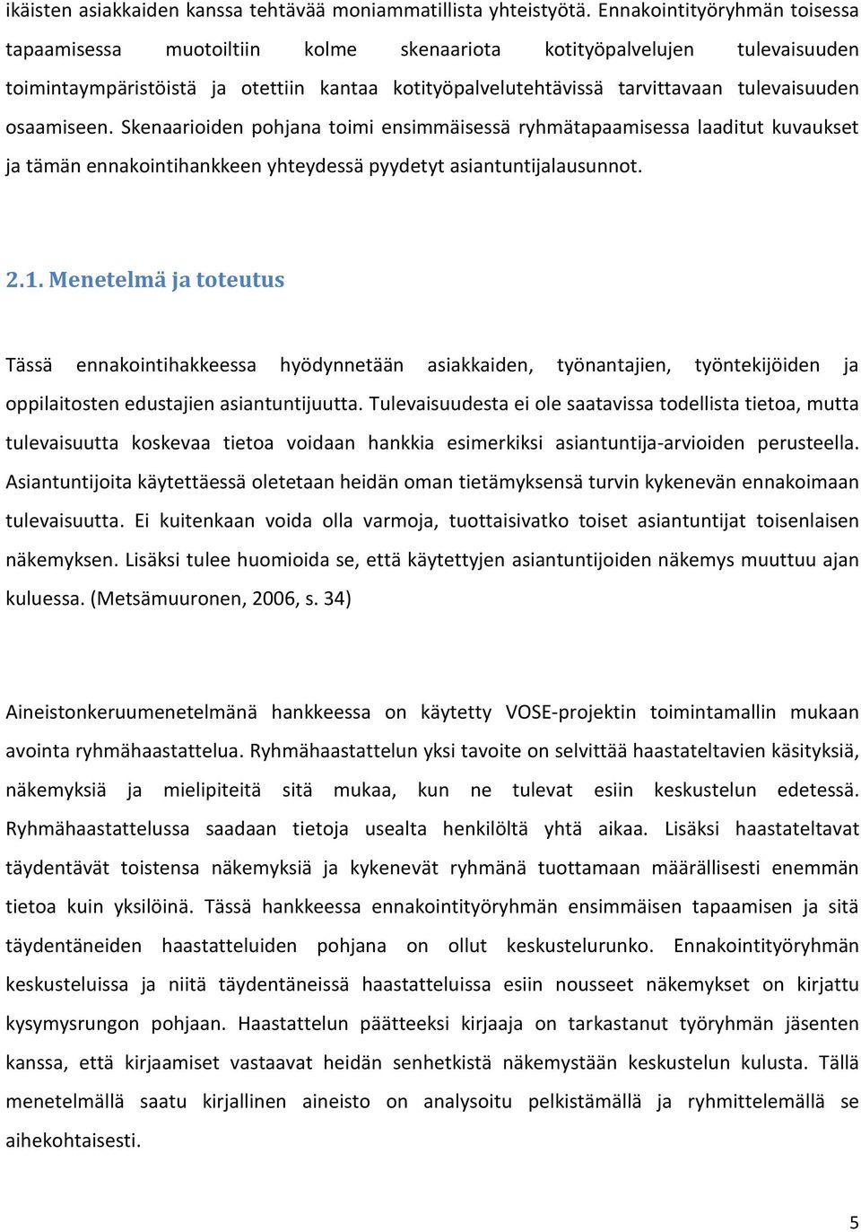 osaamiseen. Skenaarioiden pohjana toimi ensimmäisessä ryhmätapaamisessa laaditut kuvaukset ja tämän ennakointihankkeen yhteydessä pyydetyt asiantuntijalausunnot. 2.1.