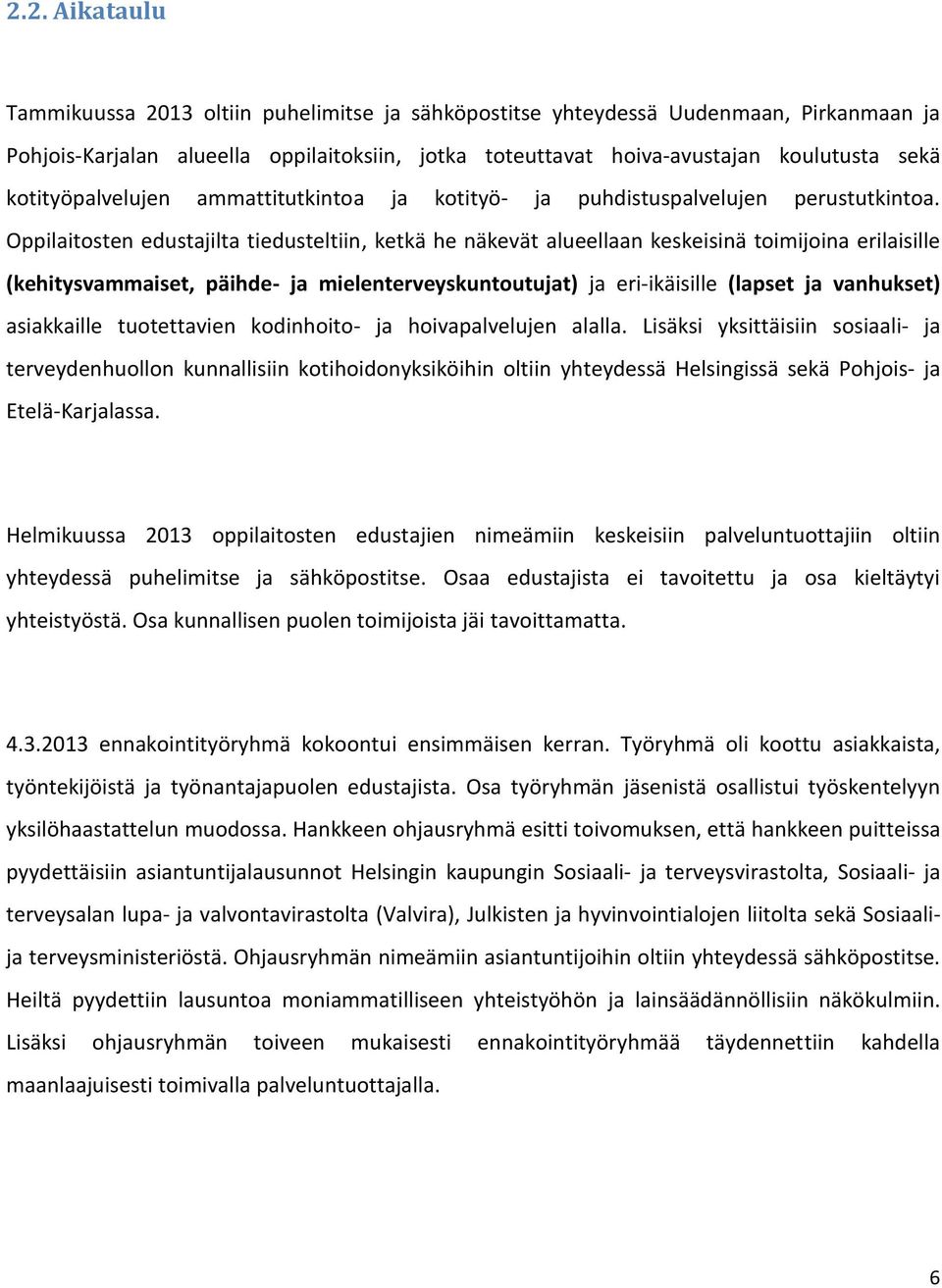 Oppilaitosten edustajilta tiedusteltiin, ketkä he näkevät alueellaan keskeisinä toimijoina erilaisille (kehitysvammaiset, päihde- ja mielenterveyskuntoutujat) ja eri-ikäisille (lapset ja vanhukset)