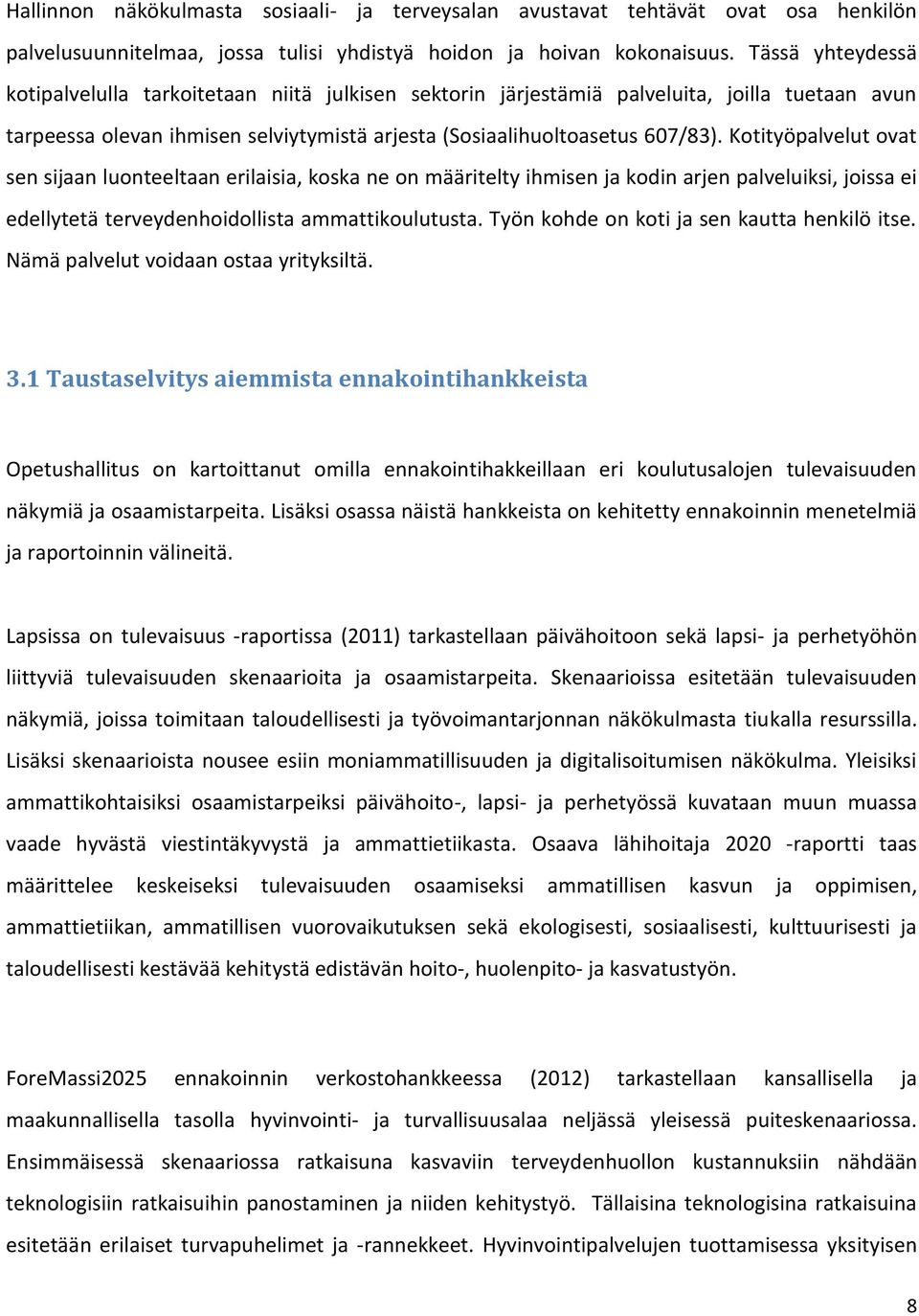 Kotityöpalvelut ovat sen sijaan luonteeltaan erilaisia, koska ne on määritelty ihmisen ja kodin arjen palveluiksi, joissa ei edellytetä terveydenhoidollista ammattikoulutusta.