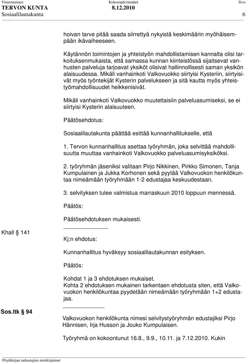 saman yksikön alaisuudessa. Mikäli vanhainkoti Valkovuokko siirtyisi Kysteriin, siirtyisivät myös työntekijät Kysterin palvelukseen ja sitä kautta myös yhteistyömahdollisuudet heikkenisivät.