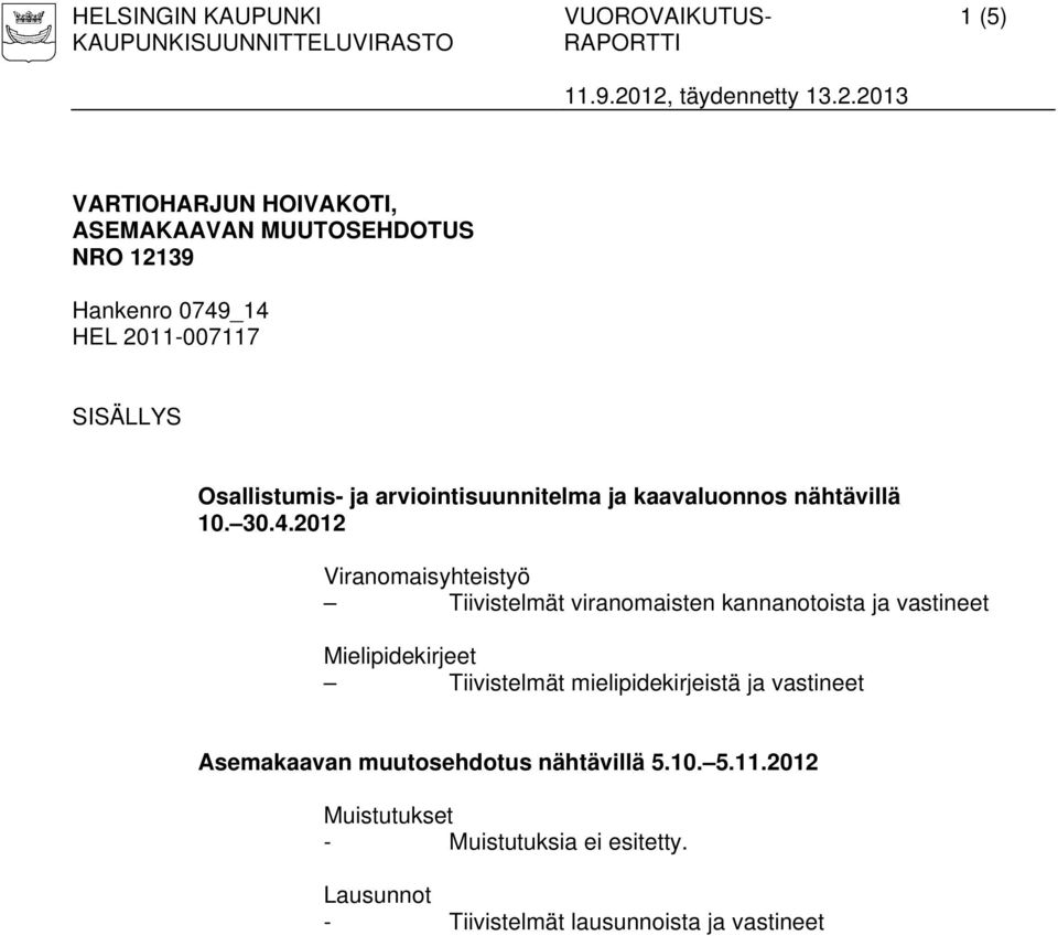 2012 Viranomaisyhteistyö Tiivistelmät viranomaisten kannanotoista ja vastineet Mielipidekirjeet Tiivistelmät