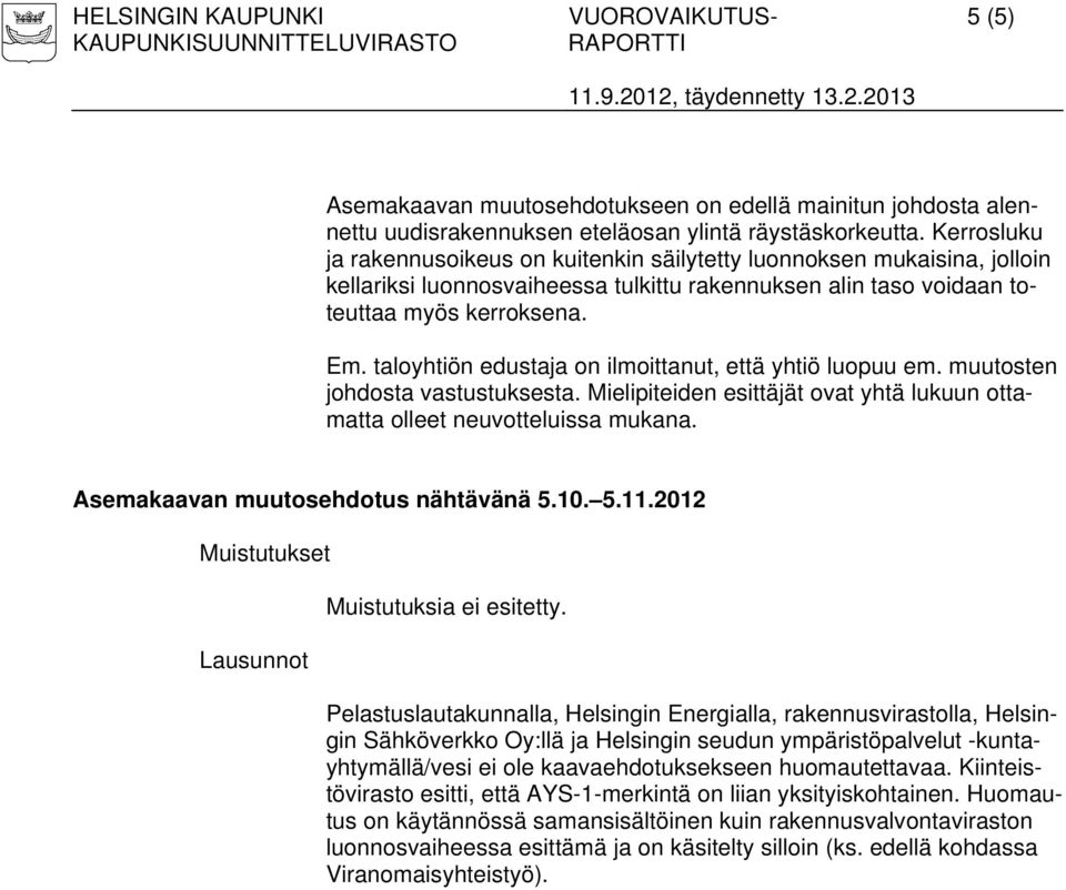 taloyhtiön edustaja on ilmoittanut, että yhtiö luopuu em. muutosten johdosta vastustuksesta. Mielipiteiden esittäjät ovat yhtä lukuun ottamatta olleet neuvotteluissa mukana.