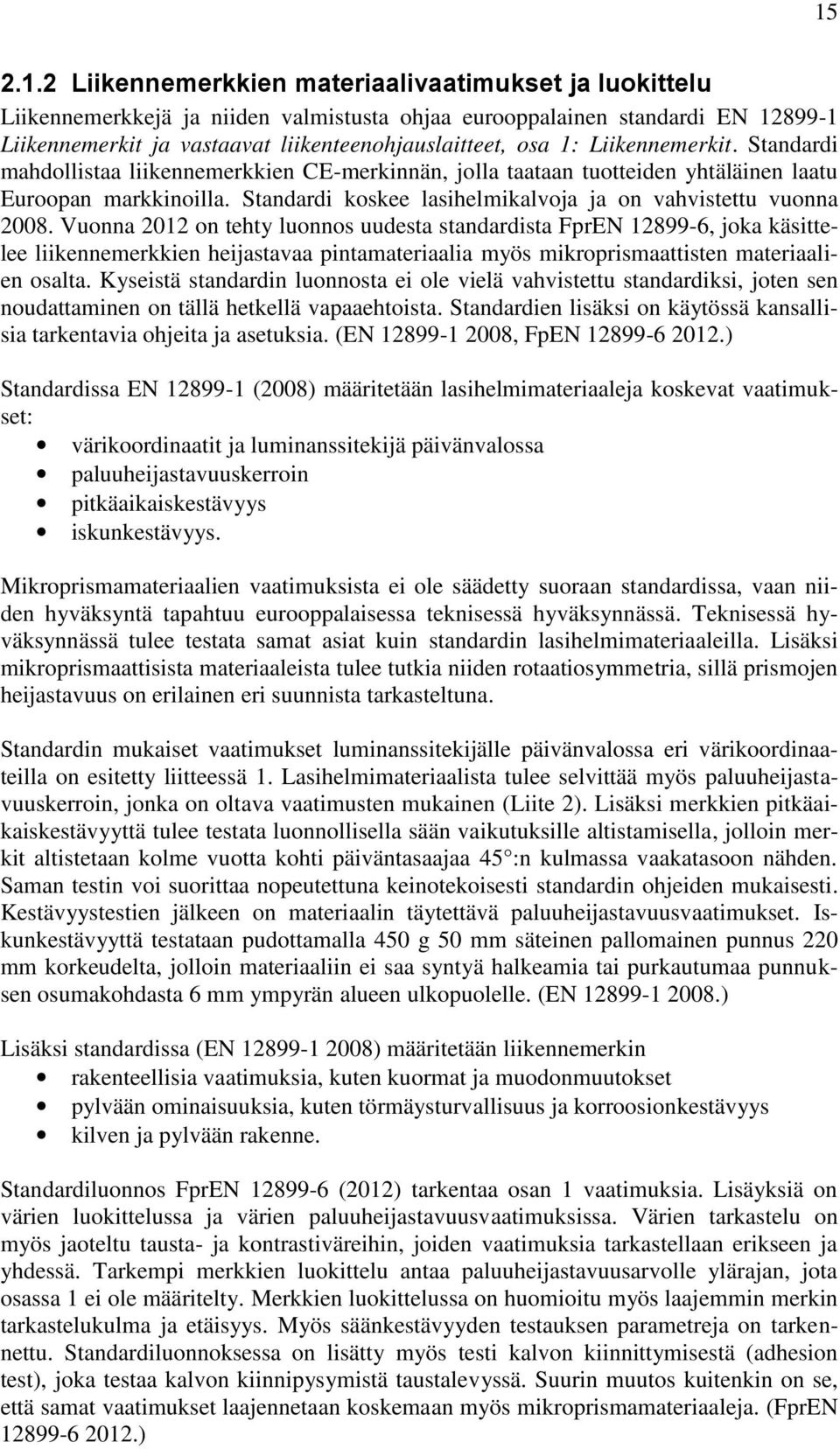 Vuonna 1 on tehty luonnos uudesta standardista FprEN 1899-6, joka käsittelee liikennemerkkien heijastavaa pintamateriaalia myös mikroprismaattisten materiaalien osalta.