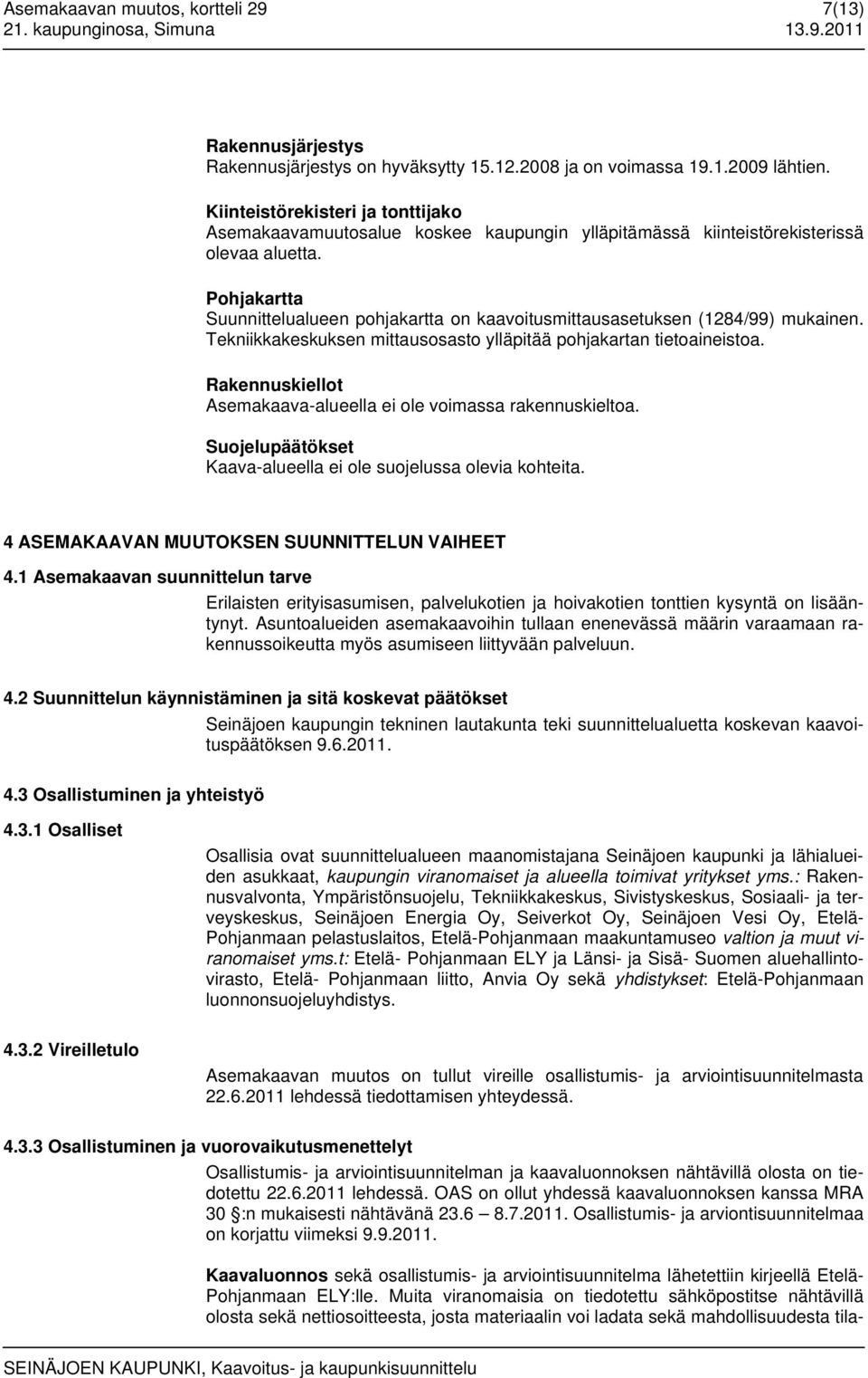 Pohjakartta Suunnittelualueen pohjakartta on kaavoitusmittausasetuksen (1284/99) mukainen. Tekniikkakeskuksen mittausosasto ylläpitää pohjakartan tietoaineistoa.