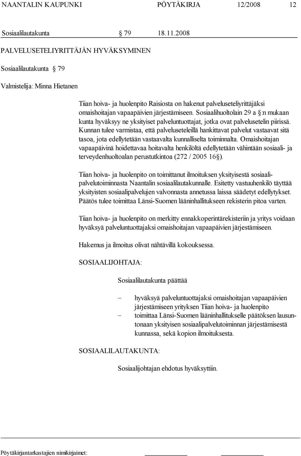 järjestämiseen. Sosiaalihuoltolain 29 a :n mu kaan kunta hyväksyy ne yksityiset palveluntuottajat, jotka ovat palvelusete lin piirissä.