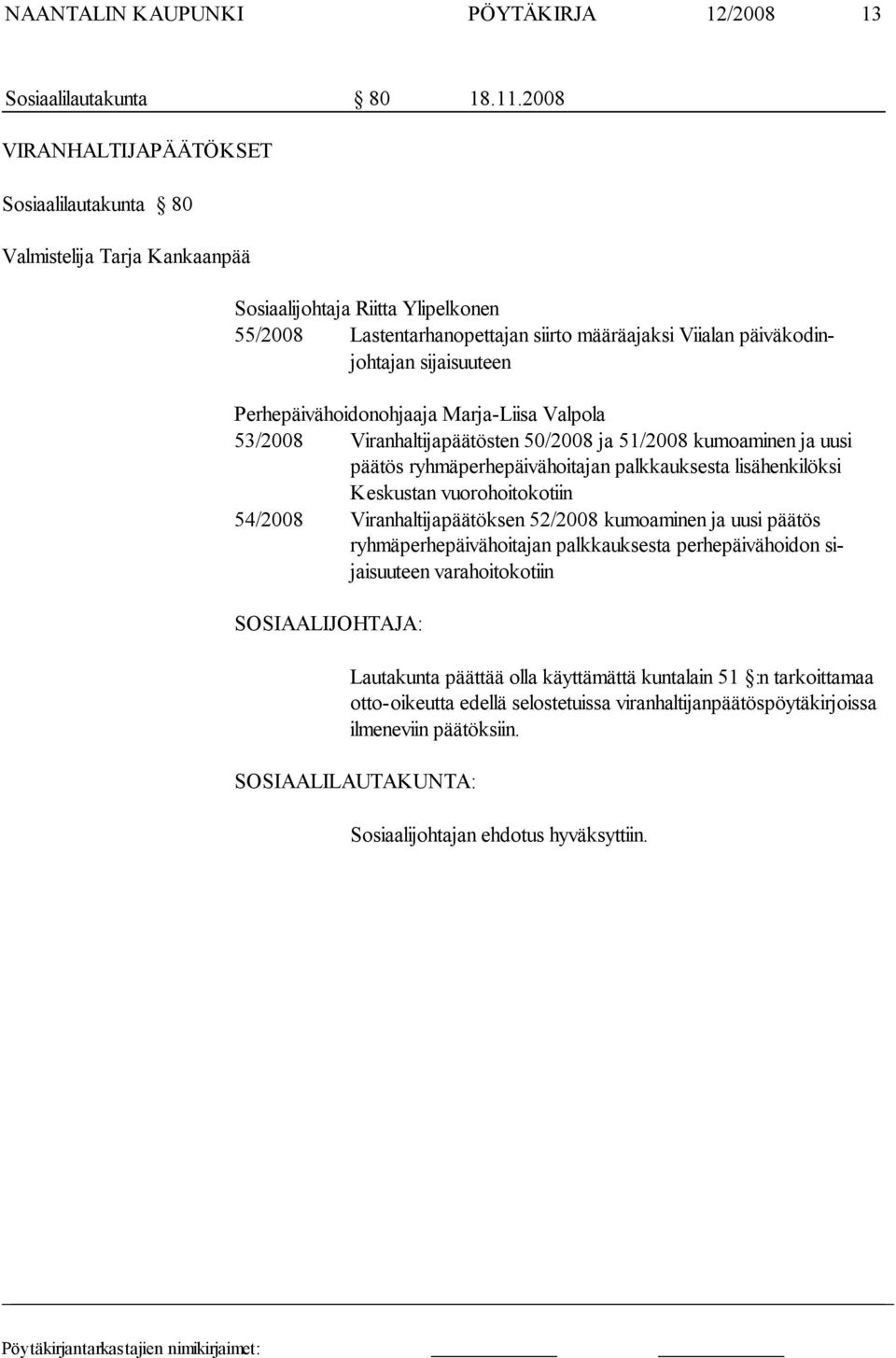 sijaisuuteen Perhepäivähoidonohjaaja Marja-Liisa Valpola 53/2008 Viranhaltijapäätösten 50/2008 ja 51/2008 ku moaminen ja uusi päätös ryhmäperhepäivähoitajan palkkauk sesta lisähenkilöksi Keskustan