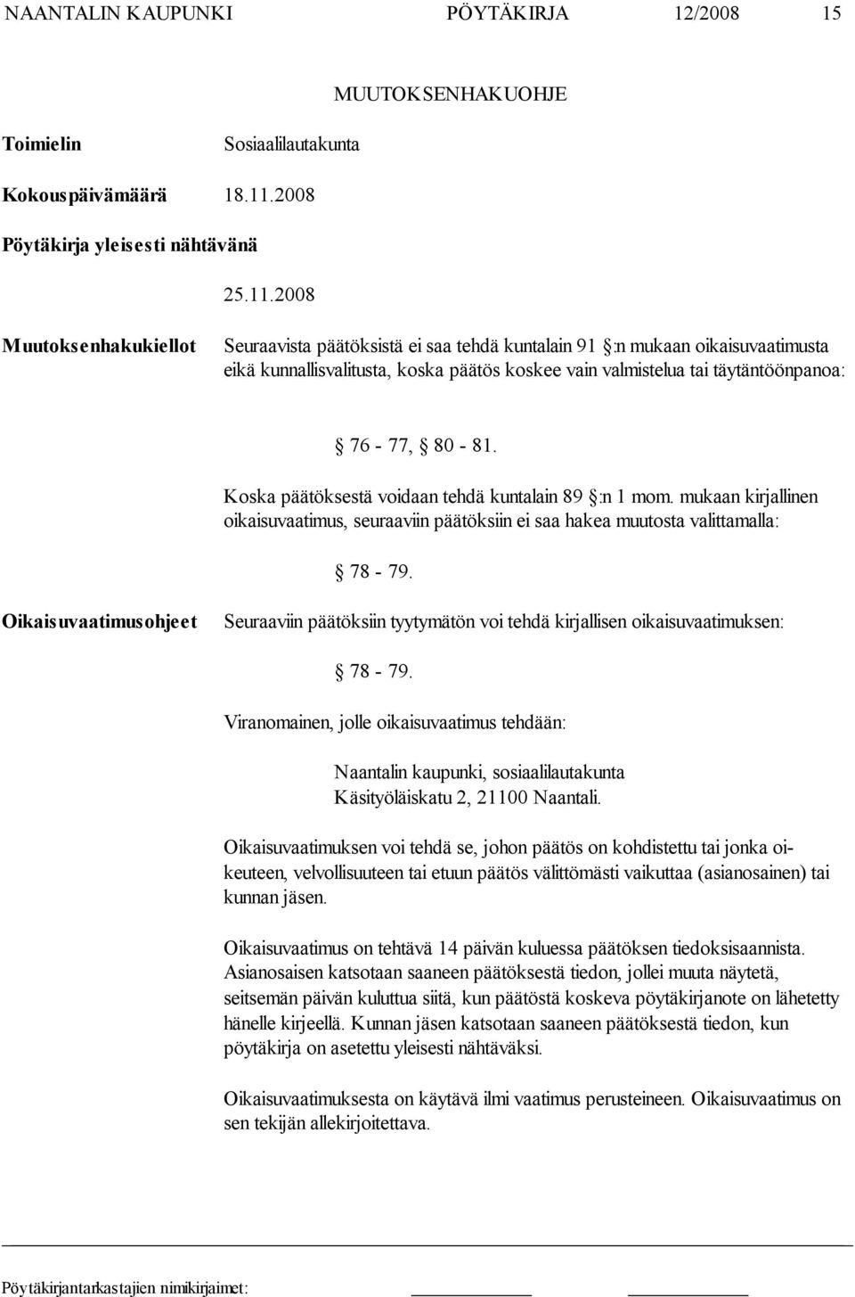 2008 Muutoksenhakukiellot Seuraavista päätöksistä ei saa tehdä kuntalain 91 :n mukaan oikaisuvaati musta eikä kunnallisvalitusta, koska päätös koskee vain valmis telua tai täy täntöönpanoa: 76-77,