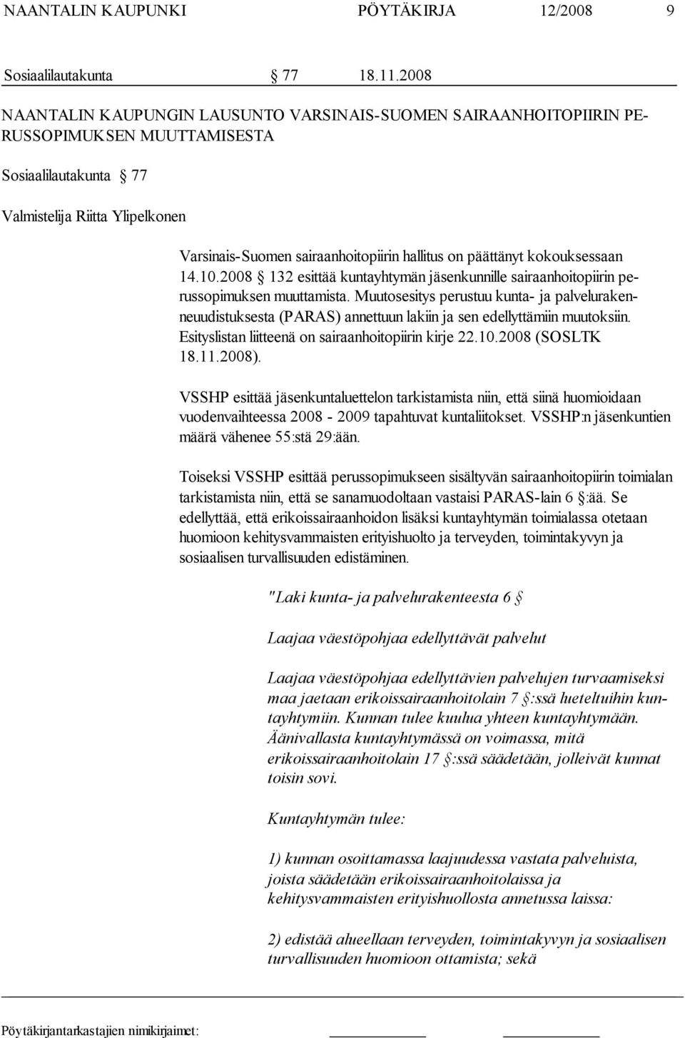 hallitus on päättänyt kokouksessaan 14.10.2008 132 esittää kuntayhtymän jäsenkunnille sairaanhoitopiirin perussopimuksen muuttamista.