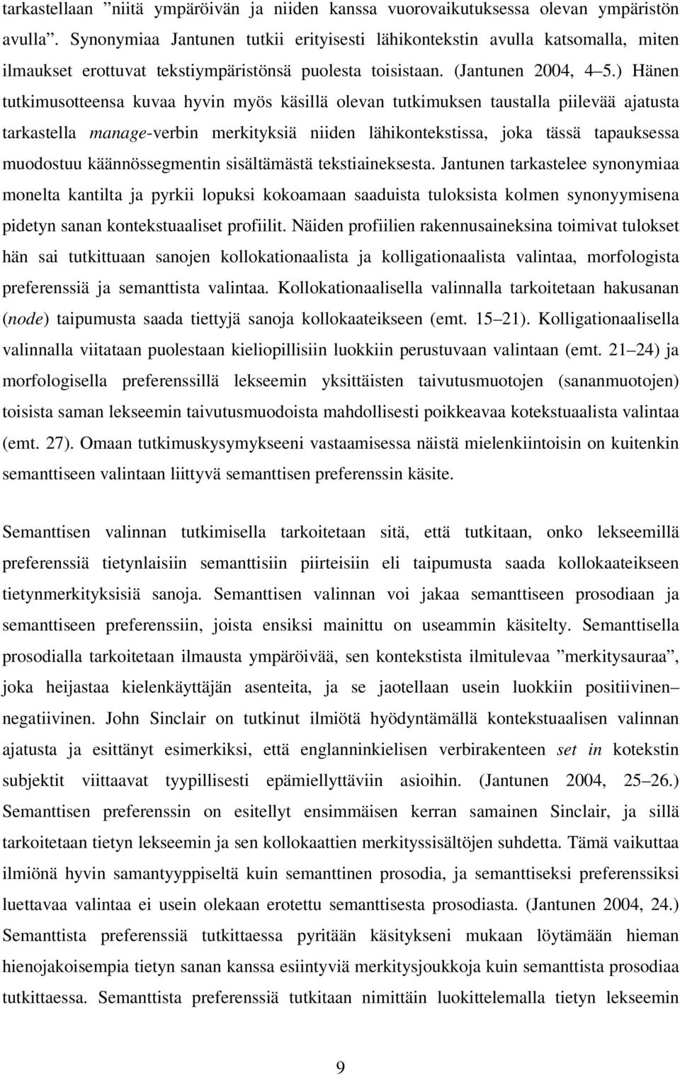 ) Hänen tutkimusotteensa kuvaa hyvin myös käsillä olevan tutkimuksen taustalla piilevää ajatusta tarkastella manage-verbin merkityksiä niiden lähikontekstissa, joka tässä tapauksessa muodostuu