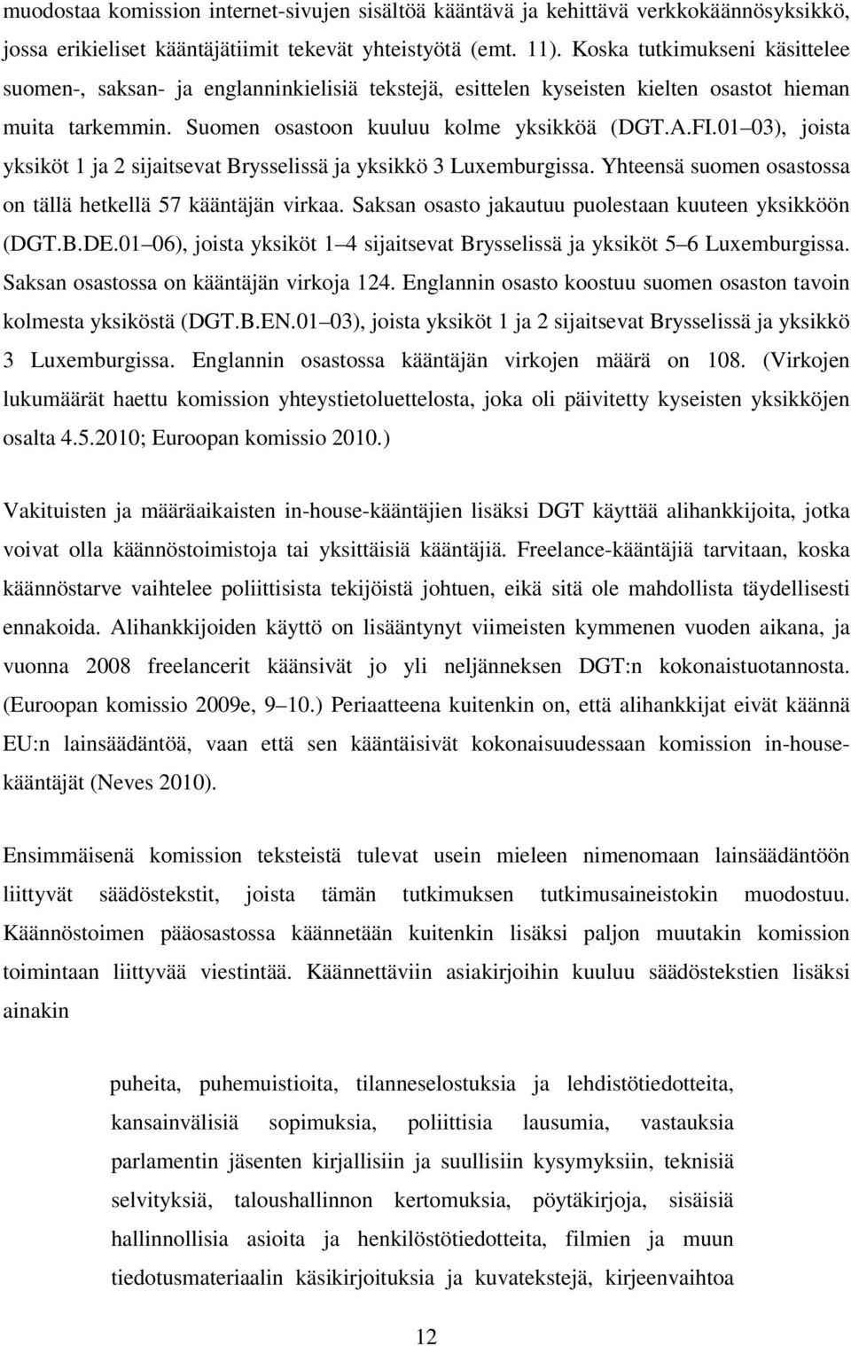 01 03), joista yksiköt 1 ja 2 sijaitsevat Brysselissä ja yksikkö 3 Luxemburgissa. Yhteensä suomen osastossa on tällä hetkellä 57 kääntäjän virkaa.