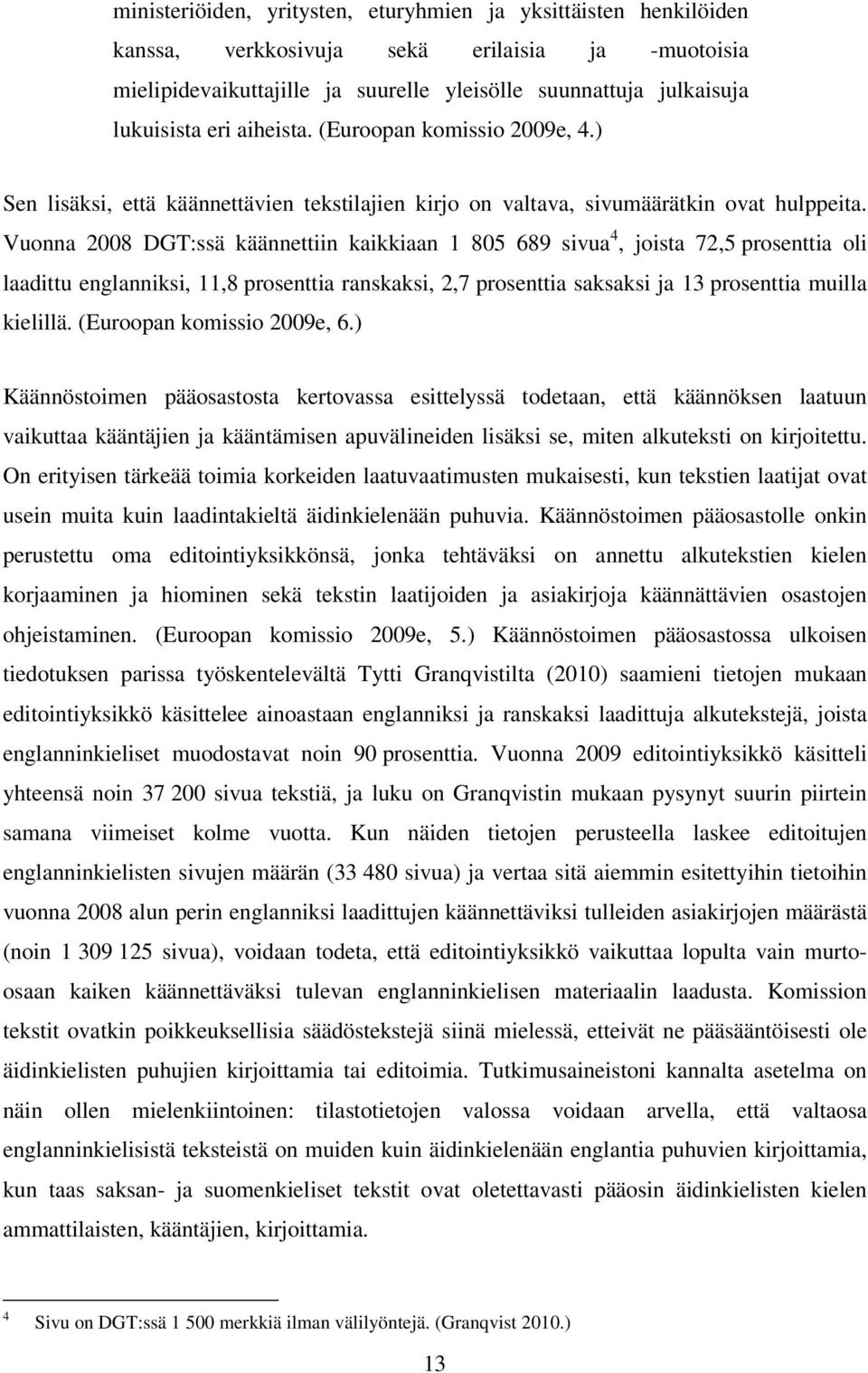 Vuonna 2008 DGT:ssä käännettiin kaikkiaan 1 805 689 sivua 4, joista 72,5 prosenttia oli laadittu englanniksi, 11,8 prosenttia ranskaksi, 2,7 prosenttia saksaksi ja 13 prosenttia muilla kielillä.