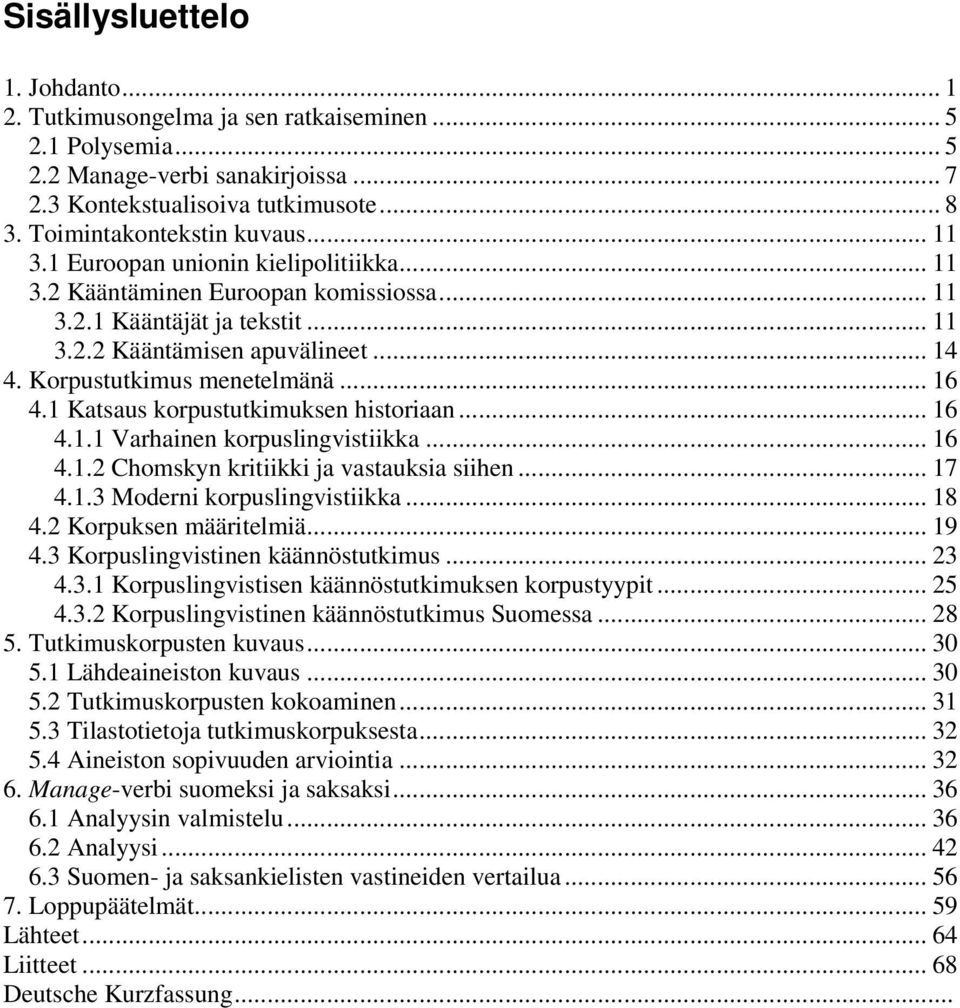 Korpustutkimus menetelmänä... 16 4.1 Katsaus korpustutkimuksen historiaan... 16 4.1.1 Varhainen korpuslingvistiikka... 16 4.1.2 Chomskyn kritiikki ja vastauksia siihen... 17 4.1.3 Moderni korpuslingvistiikka.