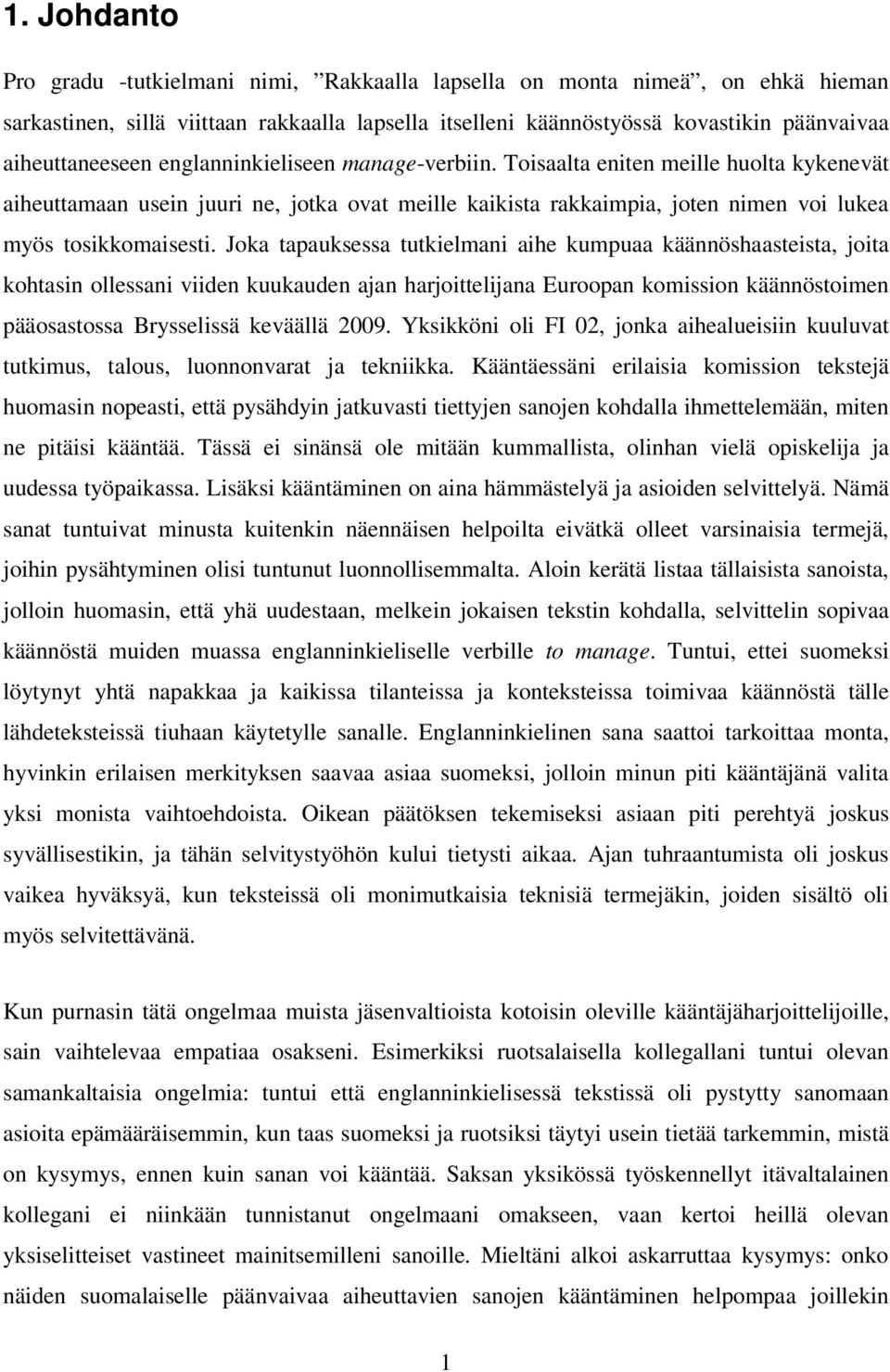 Joka tapauksessa tutkielmani aihe kumpuaa käännöshaasteista, joita kohtasin ollessani viiden kuukauden ajan harjoittelijana Euroopan komission käännöstoimen pääosastossa Brysselissä keväällä 2009.