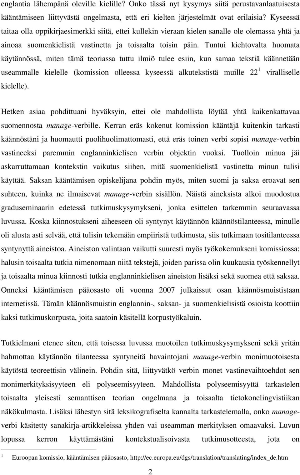 Tuntui kiehtovalta huomata käytännössä, miten tämä teoriassa tuttu ilmiö tulee esiin, kun samaa tekstiä käännetään useammalle kielelle (komission olleessa kyseessä alkutekstistä muille 22 1