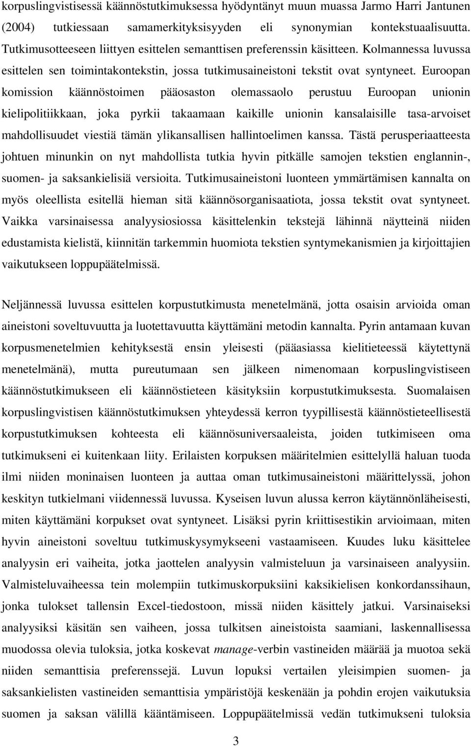 Euroopan komission käännöstoimen pääosaston olemassaolo perustuu Euroopan unionin kielipolitiikkaan, joka pyrkii takaamaan kaikille unionin kansalaisille tasa-arvoiset mahdollisuudet viestiä tämän