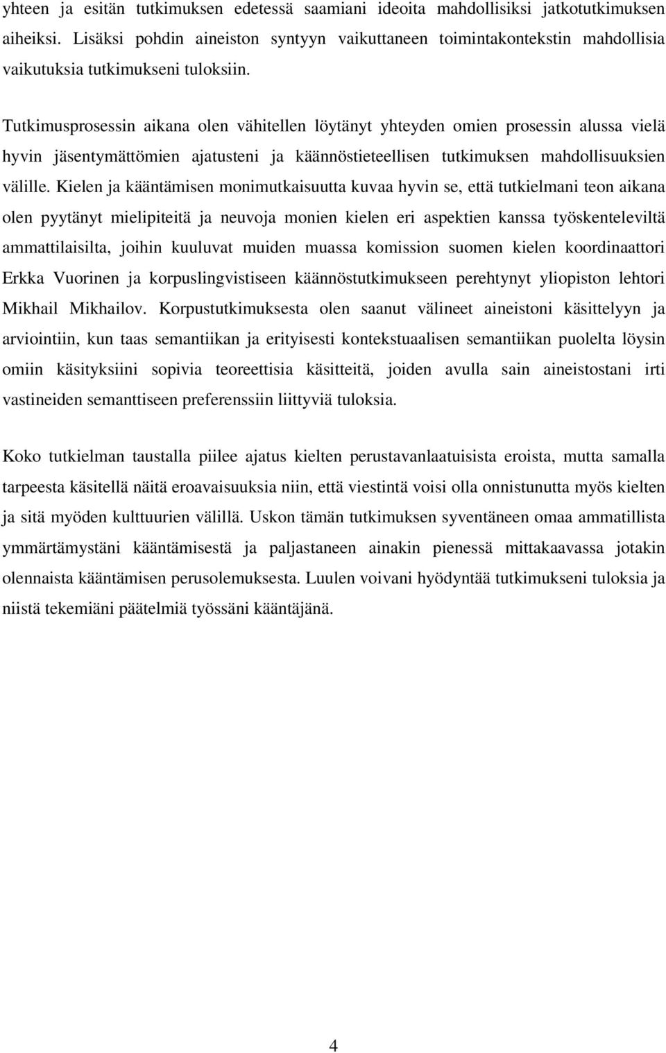 Tutkimusprosessin aikana olen vähitellen löytänyt yhteyden omien prosessin alussa vielä hyvin jäsentymättömien ajatusteni ja käännöstieteellisen tutkimuksen mahdollisuuksien välille.