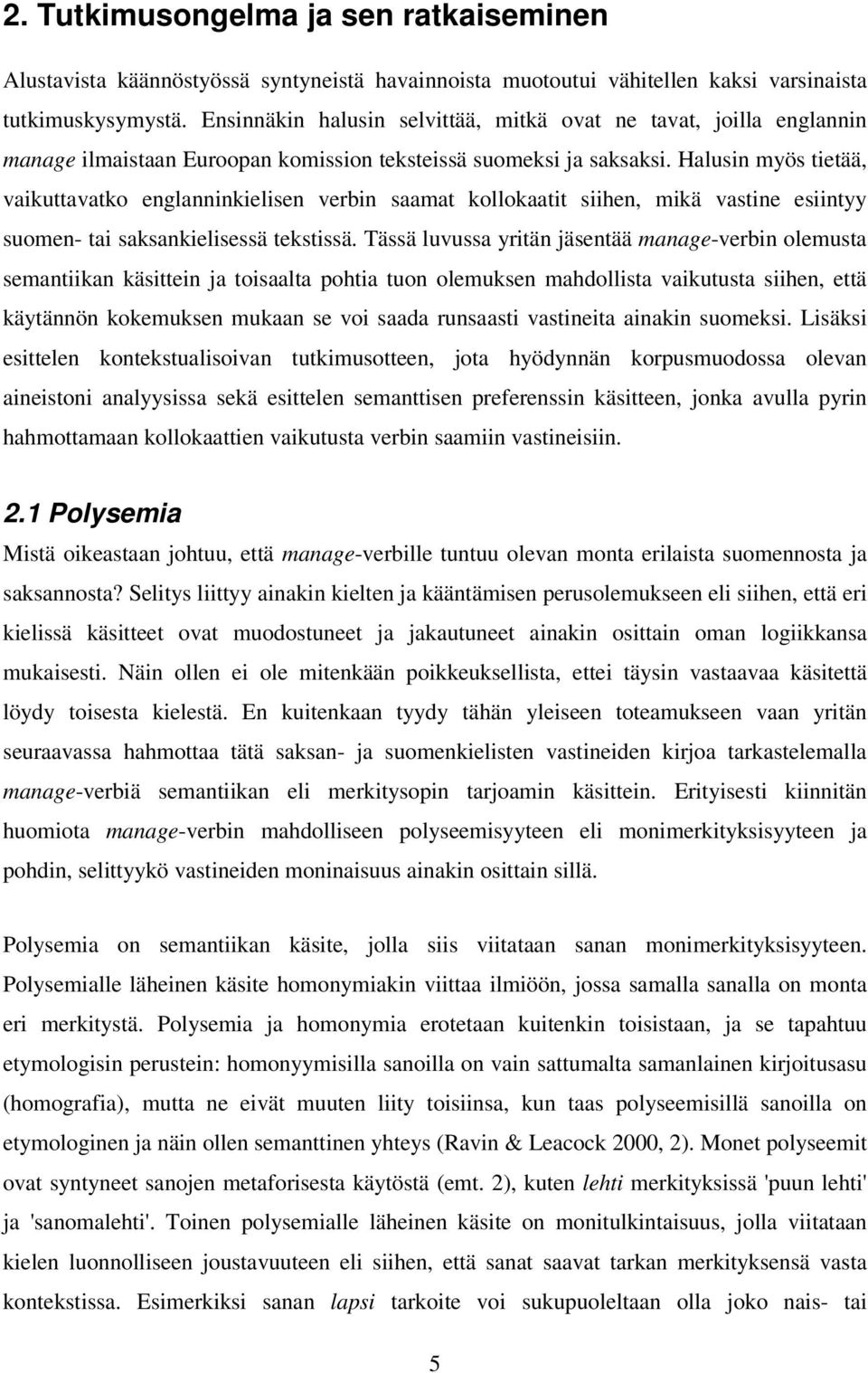 Halusin myös tietää, vaikuttavatko englanninkielisen verbin saamat kollokaatit siihen, mikä vastine esiintyy suomen- tai saksankielisessä tekstissä.