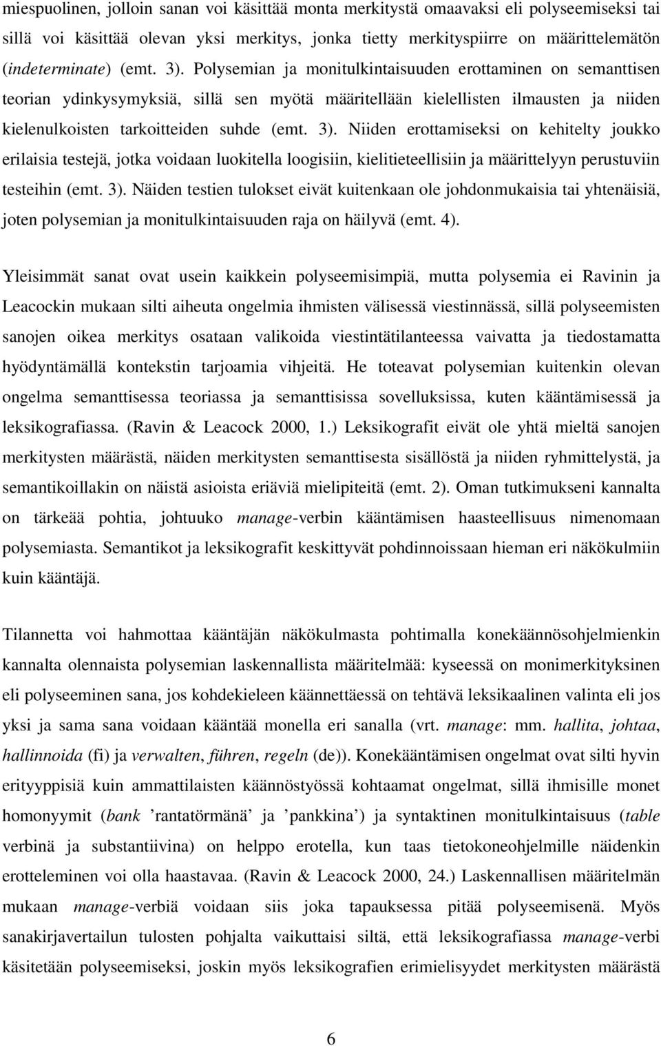 Niiden erottamiseksi on kehitelty joukko erilaisia testejä, jotka voidaan luokitella loogisiin, kielitieteellisiin ja määrittelyyn perustuviin testeihin (emt. 3).