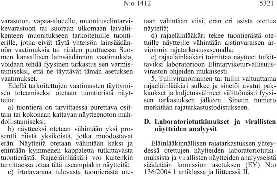 Edellä tarkoitettujen vaatimusten täyttymisen toteamiseksi otetaan tuontieristä näytteitä: a) tuontierä on tarvittaessa purettava osittain tai kokonaan kattavan näytteenoton mahdollistamiseksi; b)