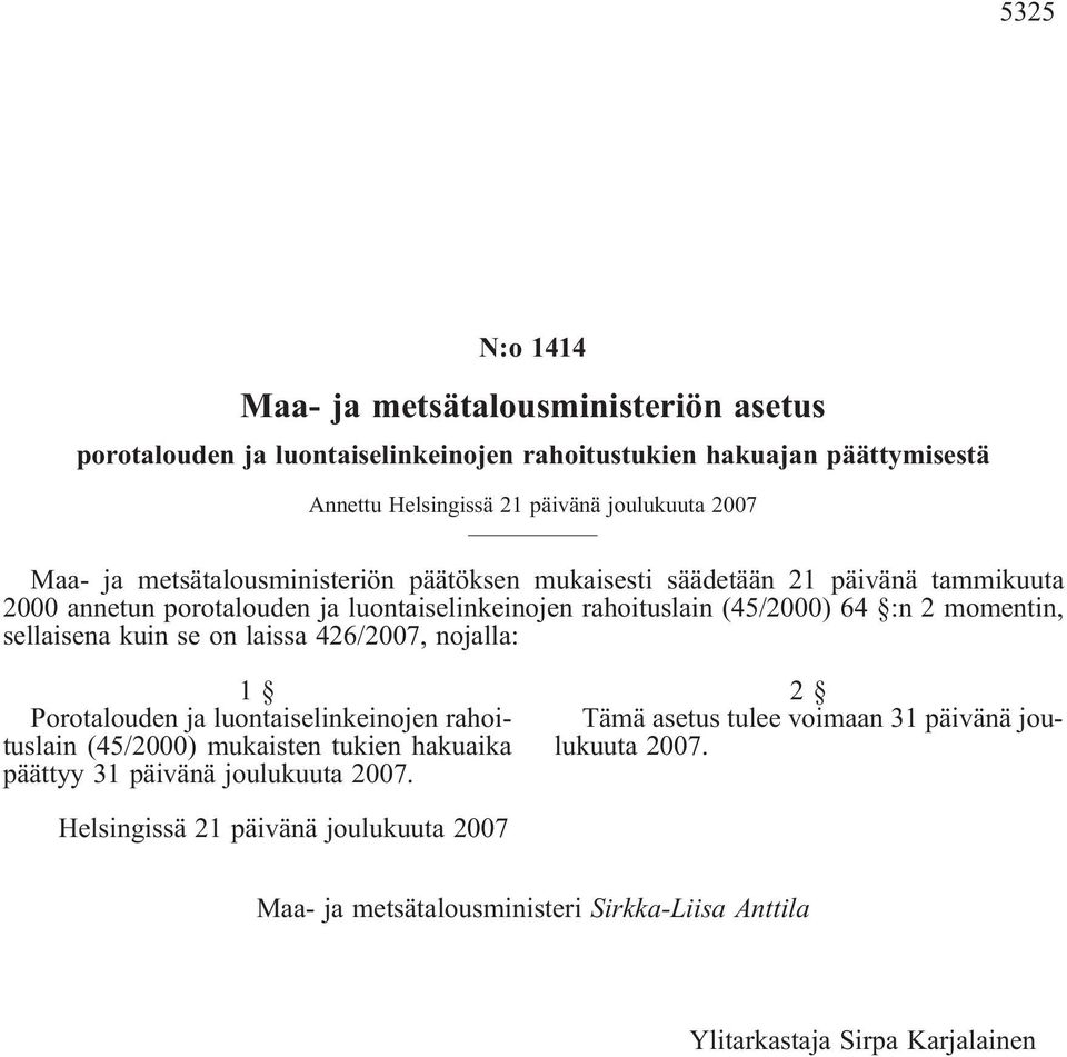 sellaisena kuin se on laissa 426/2007, nojalla: 1 Porotalouden ja luontaiselinkeinojen rahoituslain (45/2000) mukaisten tukien hakuaika päättyy 31 päivänä joulukuuta 2007.