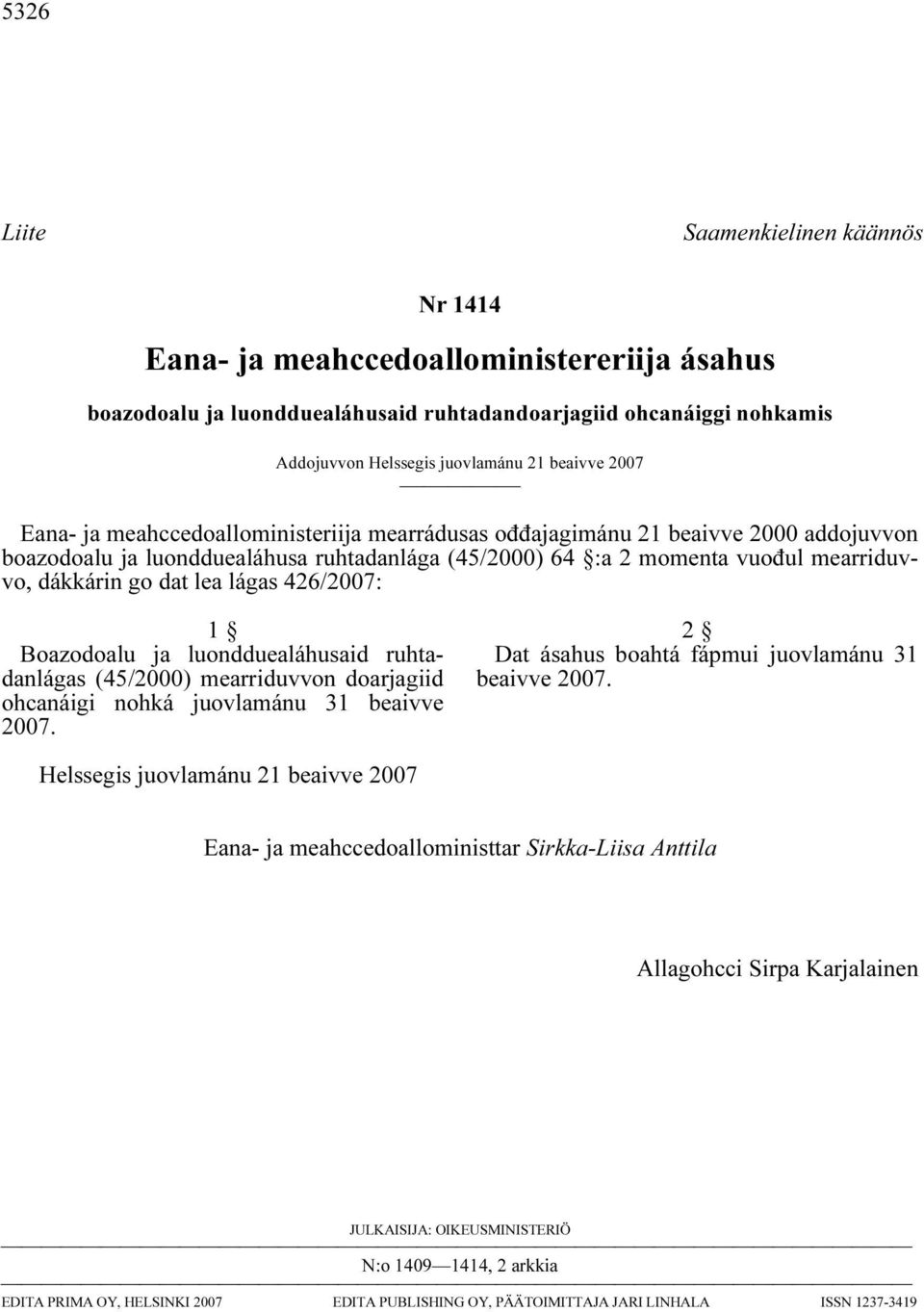 lea lágas 426/2007: 1 Boazodoalu ja luondduealáhusaid ruhtadanlágas (45/2000) mearriduvvon doarjagiid ohcanáigi nohká juovlamánu 31 beaivve 2007. 2 Dat ásahus boahtá fápmui juovlamánu 31 beaivve 2007.