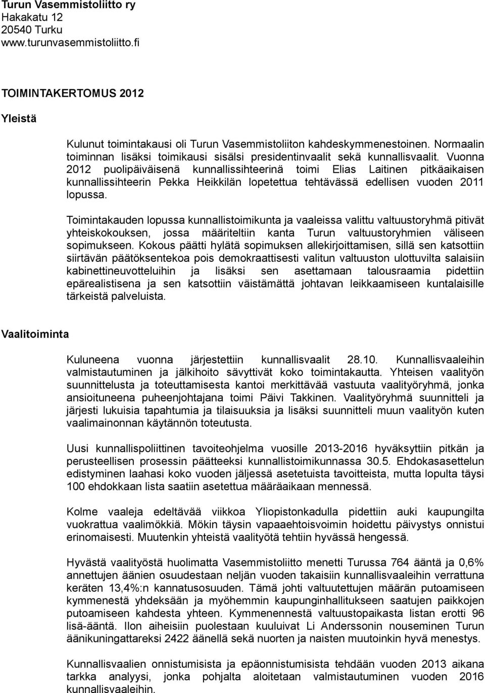 Vuonna 2012 puolipäiväisenä kunnallissihteerinä toimi Elias Laitinen pitkäaikaisen kunnallissihteerin Pekka Heikkilän lopetettua tehtävässä edellisen vuoden 2011 lopussa.
