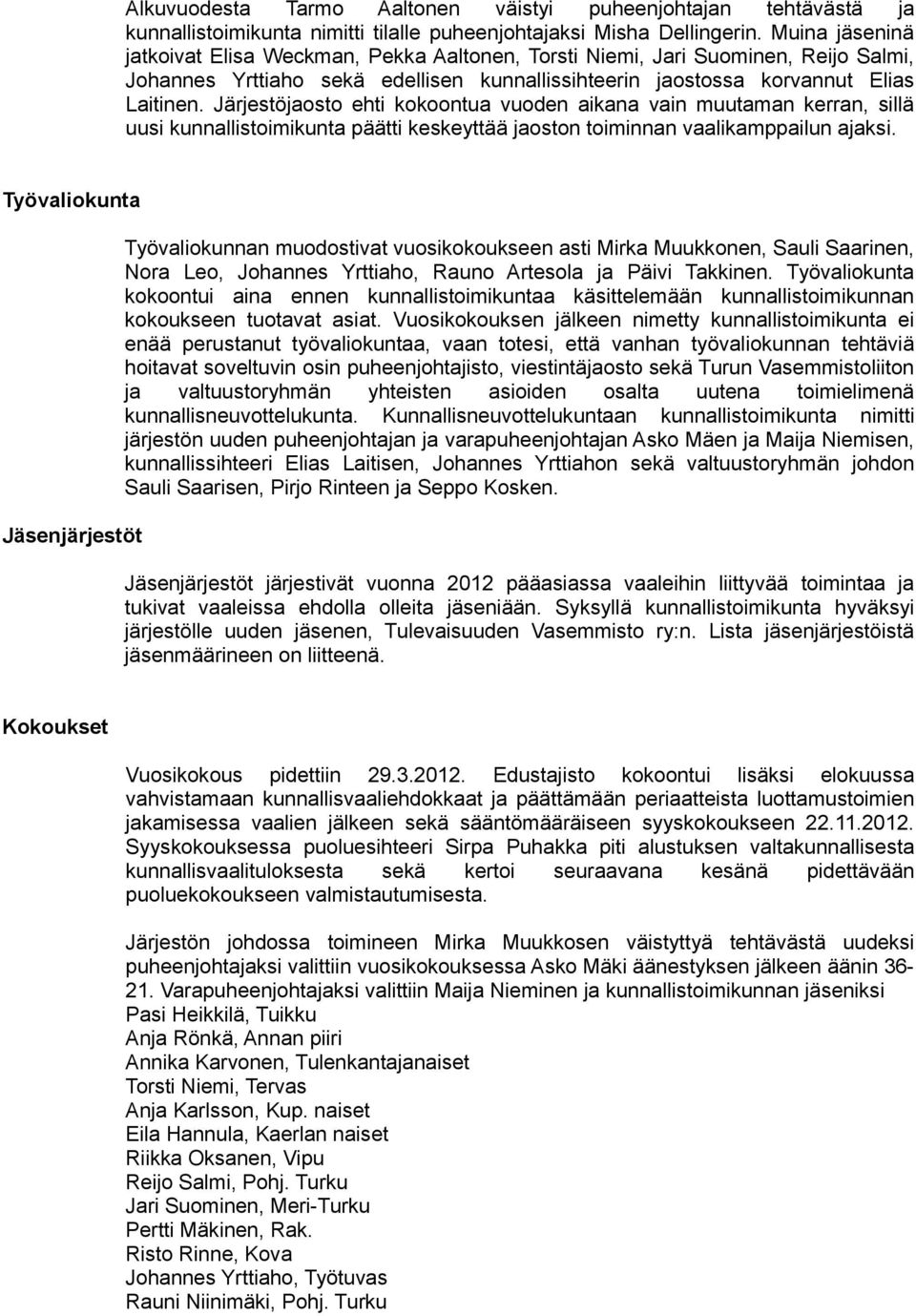 Järjestöjaosto ehti kokoontua vuoden aikana vain muutaman kerran, sillä uusi kunnallistoimikunta päätti keskeyttää jaoston toiminnan vaalikamppailun ajaksi.