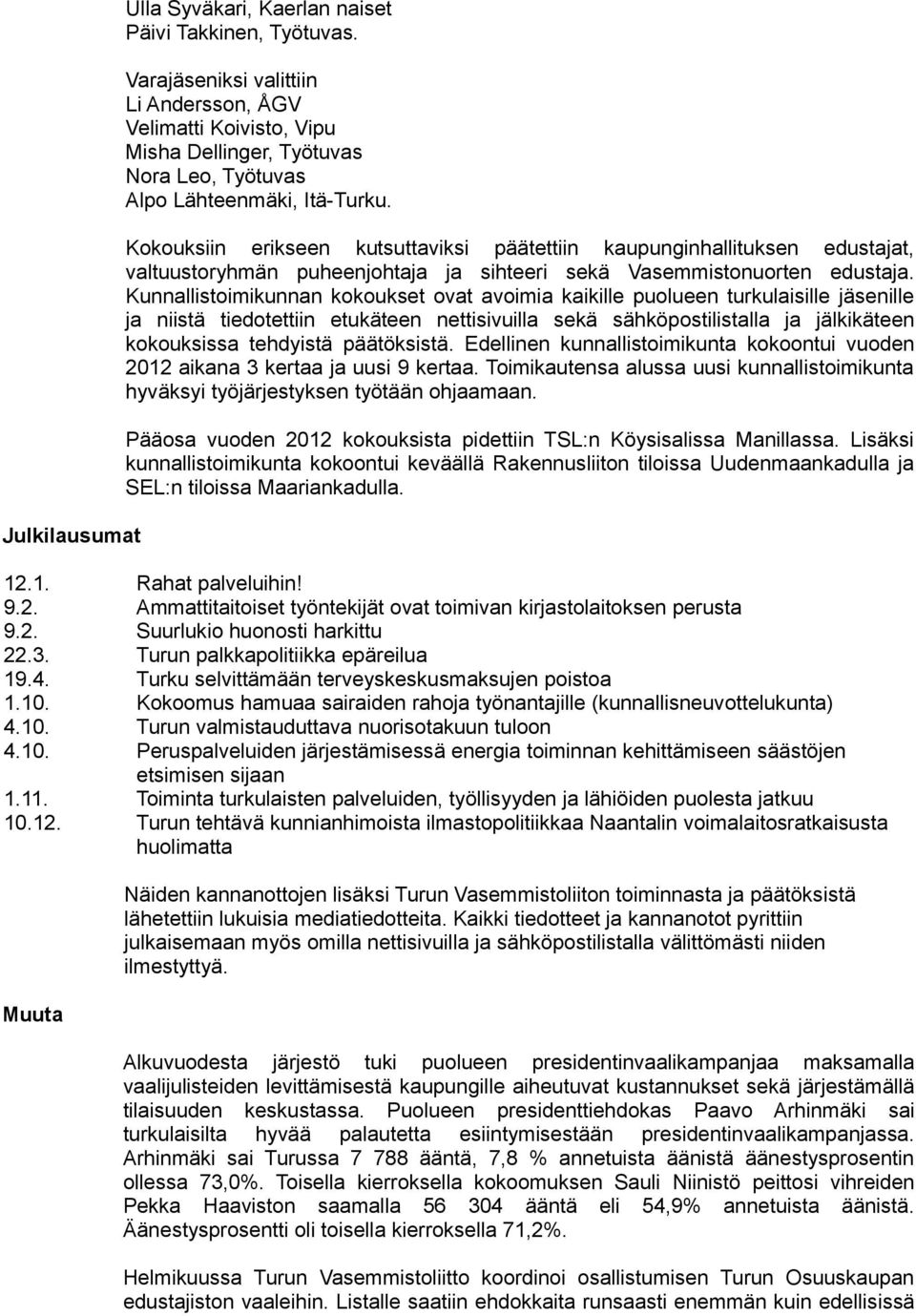 Kokouksiin erikseen kutsuttaviksi päätettiin kaupunginhallituksen edustajat, valtuustoryhmän puheenjohtaja ja sihteeri sekä Vasemmistonuorten edustaja.