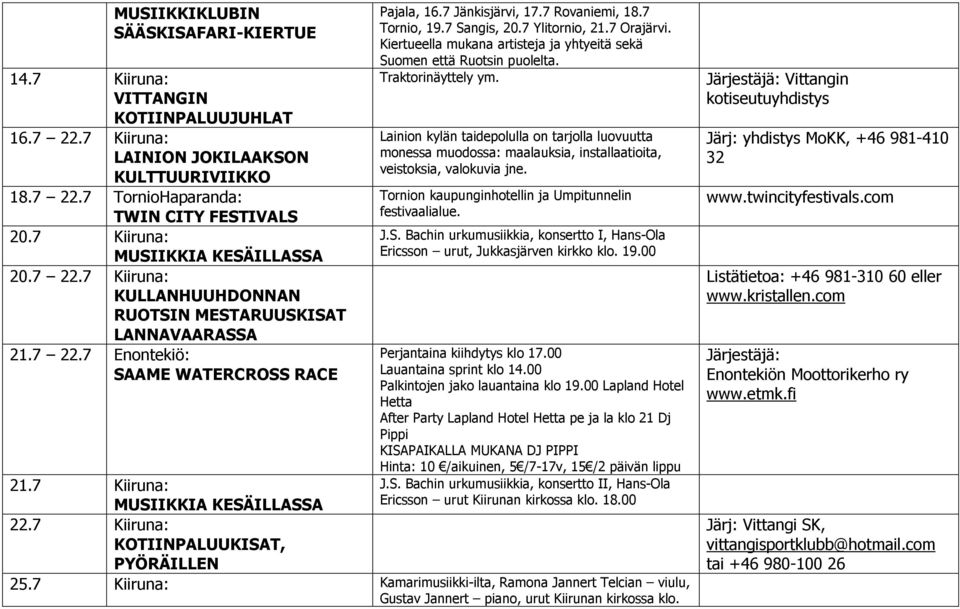 7 Orajärvi. Kiertueella mukana artisteja ja yhtyeitä sekä Suomen että Ruotsin puolelta. Traktorinäyttely ym.