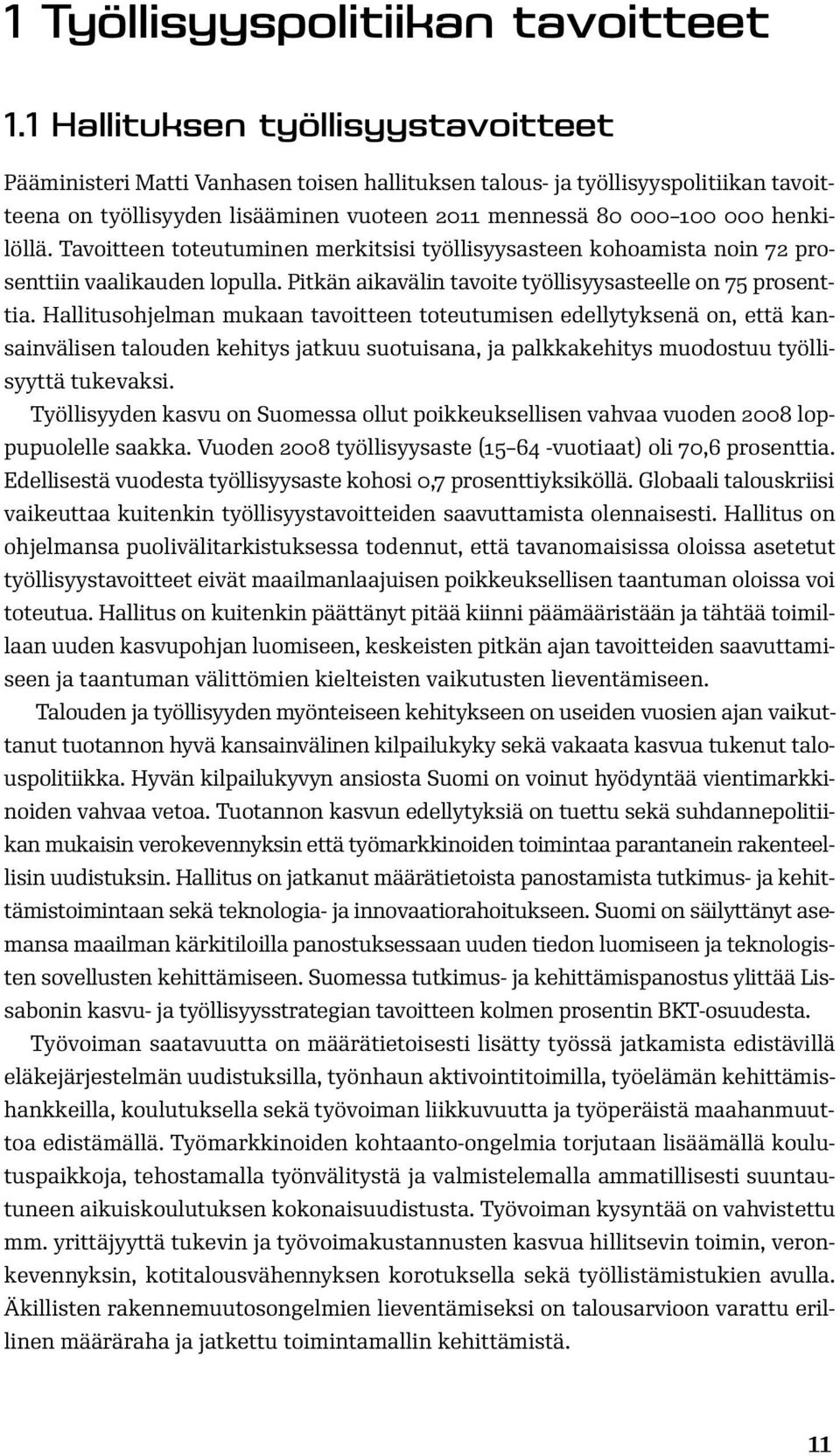 henkilöllä. Tavoitteen toteutuminen merkitsisi työllisyysasteen kohoamista noin 72 prosenttiin vaalikauden lopulla. Pitkän aikavälin tavoite työllisyysasteelle on 75 prosenttia.