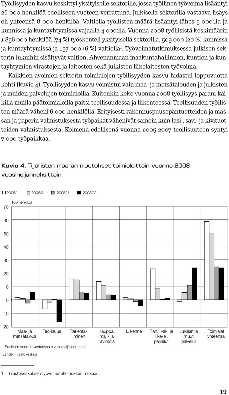 Vuonna 2008 työllisistä keskimäärin 1 856 000 henkilöä (74 %) työskenteli yksityisellä sektorilla, 509 000 (20 %) kunnissa ja kuntayhtymissä ja 157 000 (6 %) valtiolla 1.