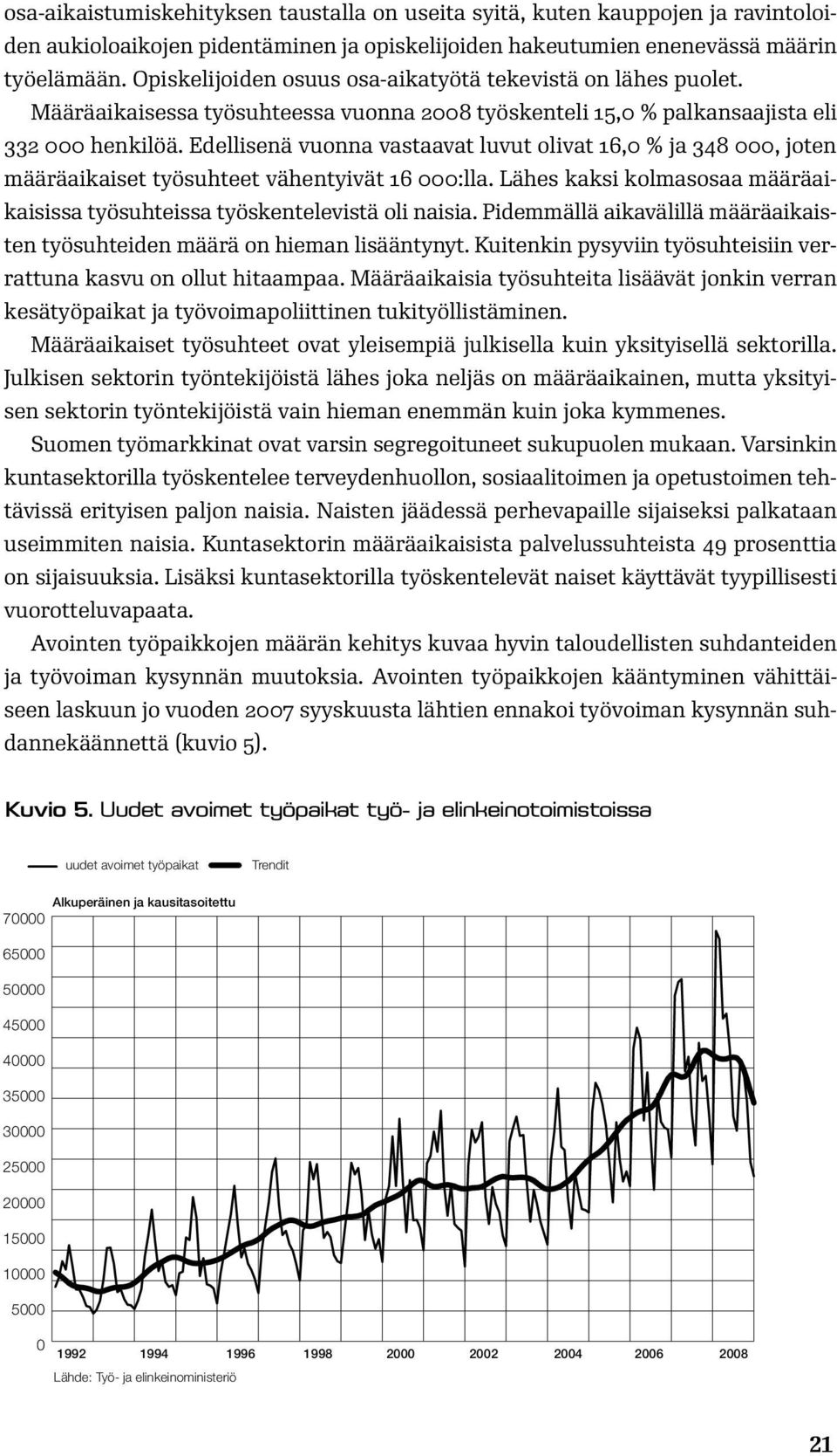 Edellisenä vuonna vastaavat luvut olivat 16,0 % ja 348 000, joten määräaikaiset työsuhteet vähentyivät 16 000:lla. Lähes kaksi kolmasosaa määräaikaisissa työsuhteissa työskentelevistä oli naisia.