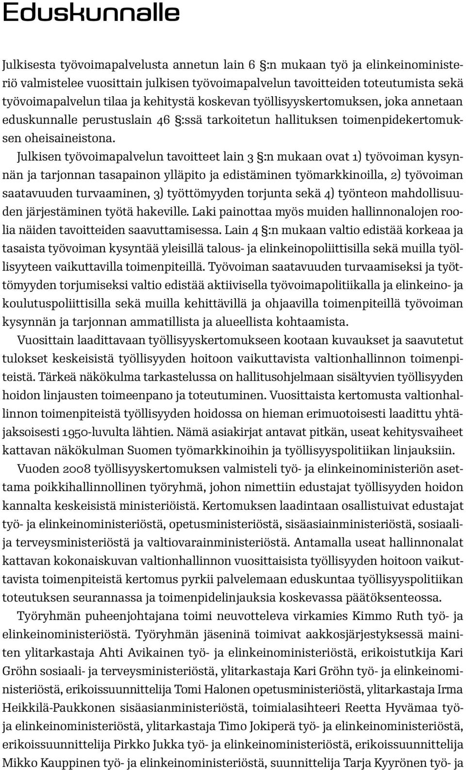 Julkisen työvoimapalvelun tavoitteet lain 3 :n mukaan ovat 1) työvoiman kysynnän ja tarjonnan tasapainon ylläpito ja edistäminen työmarkkinoilla, 2) työvoiman saatavuuden turvaaminen, 3) työttömyyden